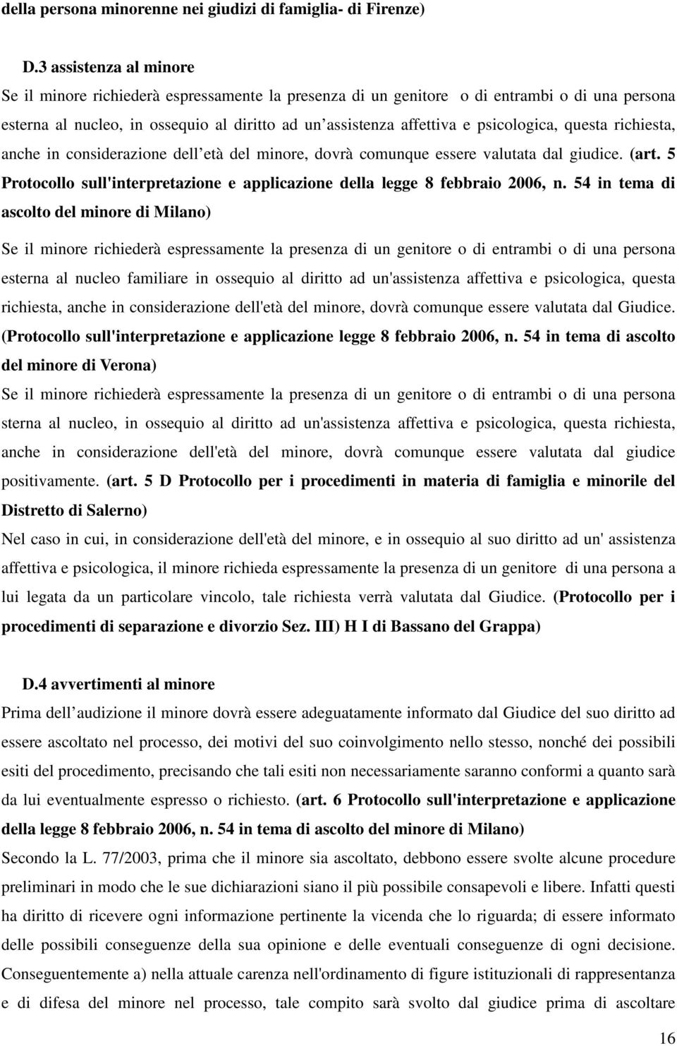 psicologica, questa richiesta, anche in considerazione dell età del minore, dovrà comunque essere valutata dal giudice. (art.