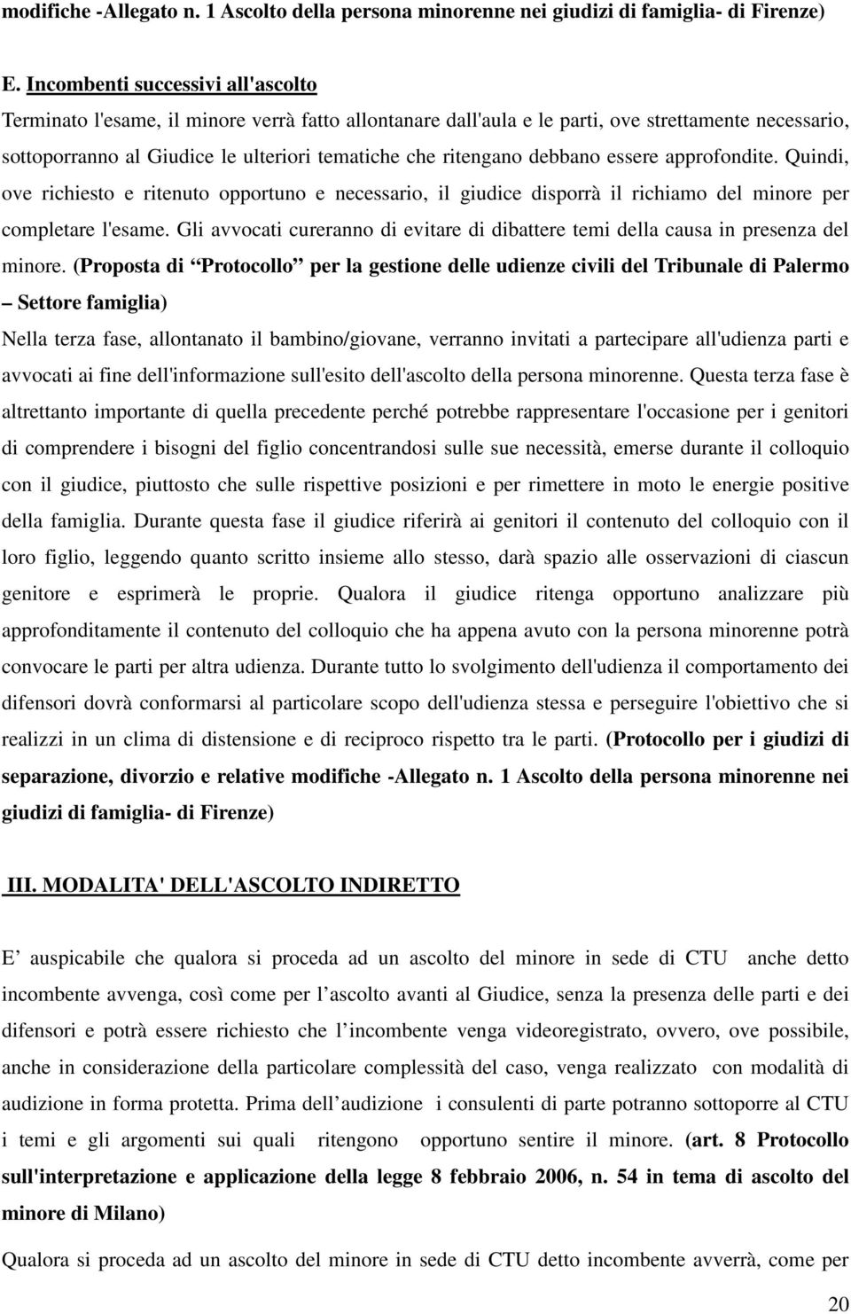 debbano essere approfondite. Quindi, ove richiesto e ritenuto opportuno e necessario, il giudice disporrà il richiamo del minore per completare l'esame.