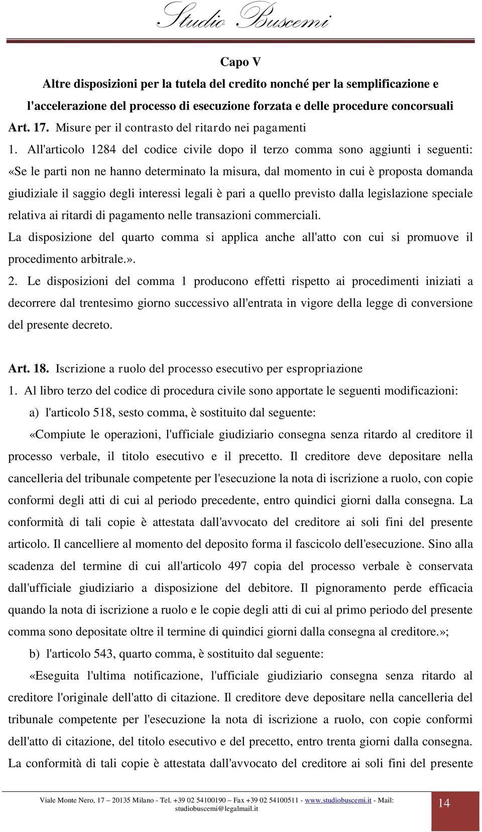 All'articolo 1284 del codice civile dopo il terzo comma sono aggiunti i seguenti: «Se le parti non ne hanno determinato la misura, dal momento in cui è proposta domanda giudiziale il saggio degli