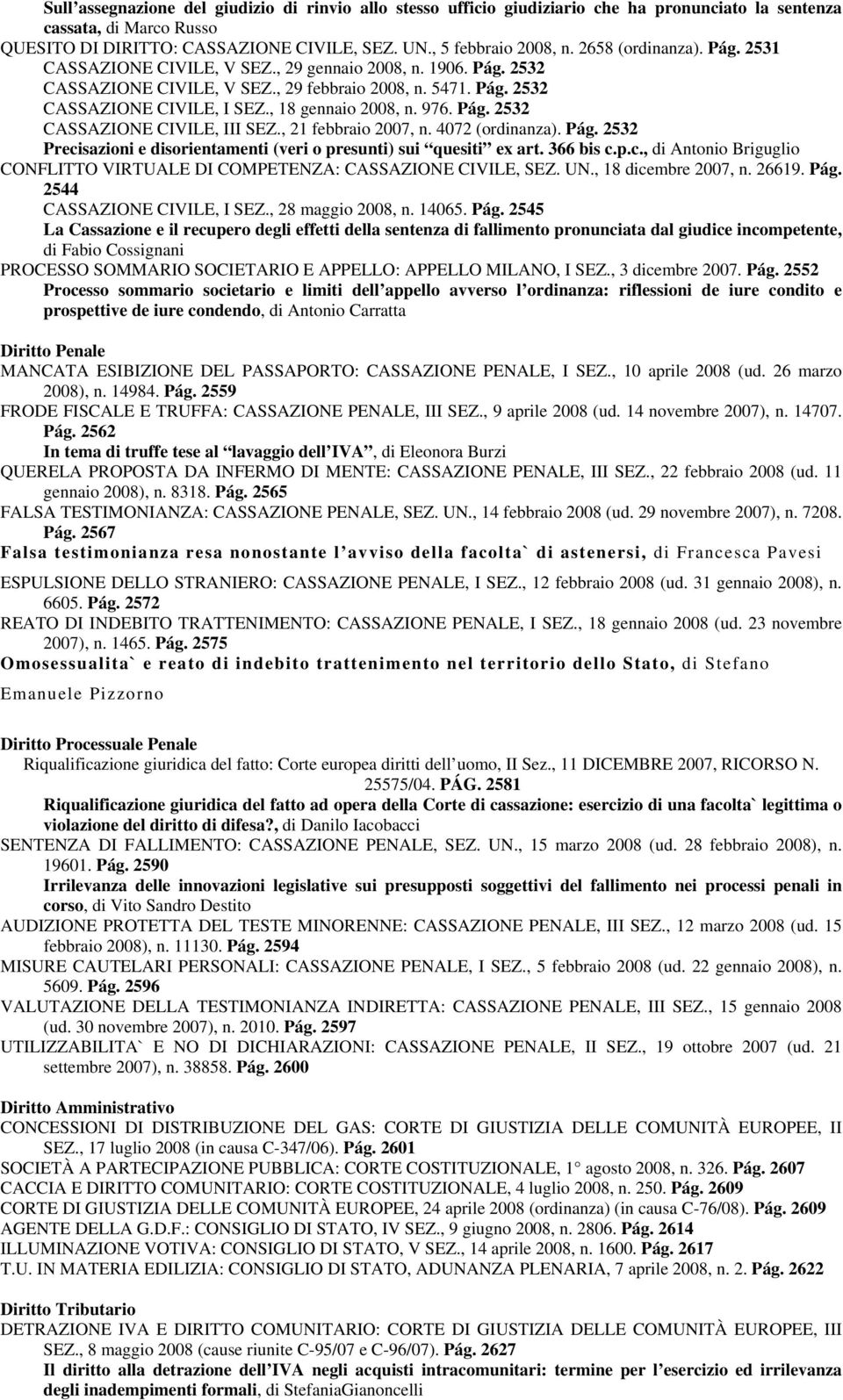 , 18 gennaio 2008, n. 976. Pág. 2532 CASSAZIONE CIVILE, III SEZ., 21 febbraio 2007, n. 4072 (ordinanza). Pág. 2532 Precisazioni e disorientamenti (veri o presunti) sui quesiti ex art. 366 bis c.p.c., di Antonio Briguglio CONFLITTO VIRTUALE DI COMPETENZA: CASSAZIONE CIVILE, SEZ.