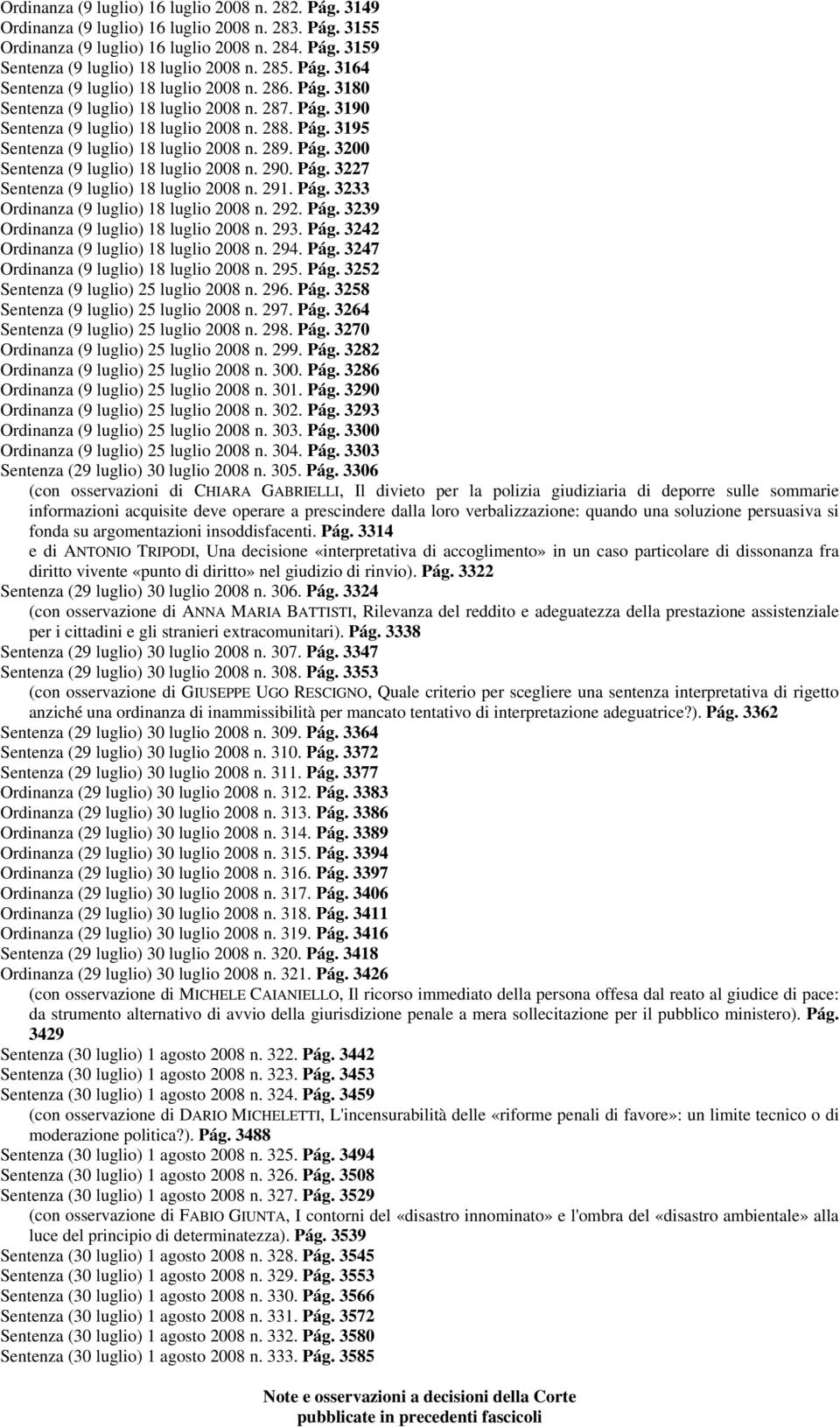 289. Pág. 3200 Sentenza (9 luglio) 18 luglio 2008 n. 290. Pág. 3227 Sentenza (9 luglio) 18 luglio 2008 n. 291. Pág. 3233 Ordinanza (9 luglio) 18 luglio 2008 n. 292. Pág. 3239 Ordinanza (9 luglio) 18 luglio 2008 n.
