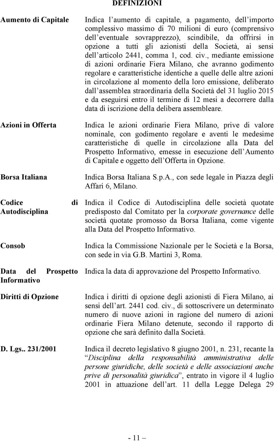 , mediante emissione di azioni ordinarie Fiera Milano, che avranno godimento regolare e caratteristiche identiche a quelle delle altre azioni in circolazione al momento della loro emissione,