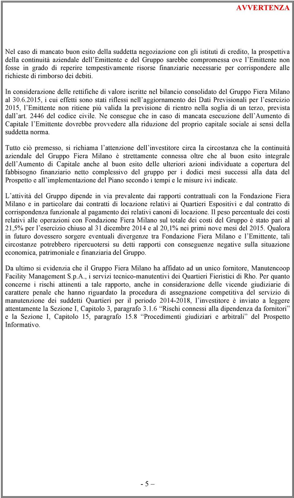 In considerazione delle rettifiche di valore iscritte nel bilancio consolidato del Gruppo Fiera Milano al 30.6.