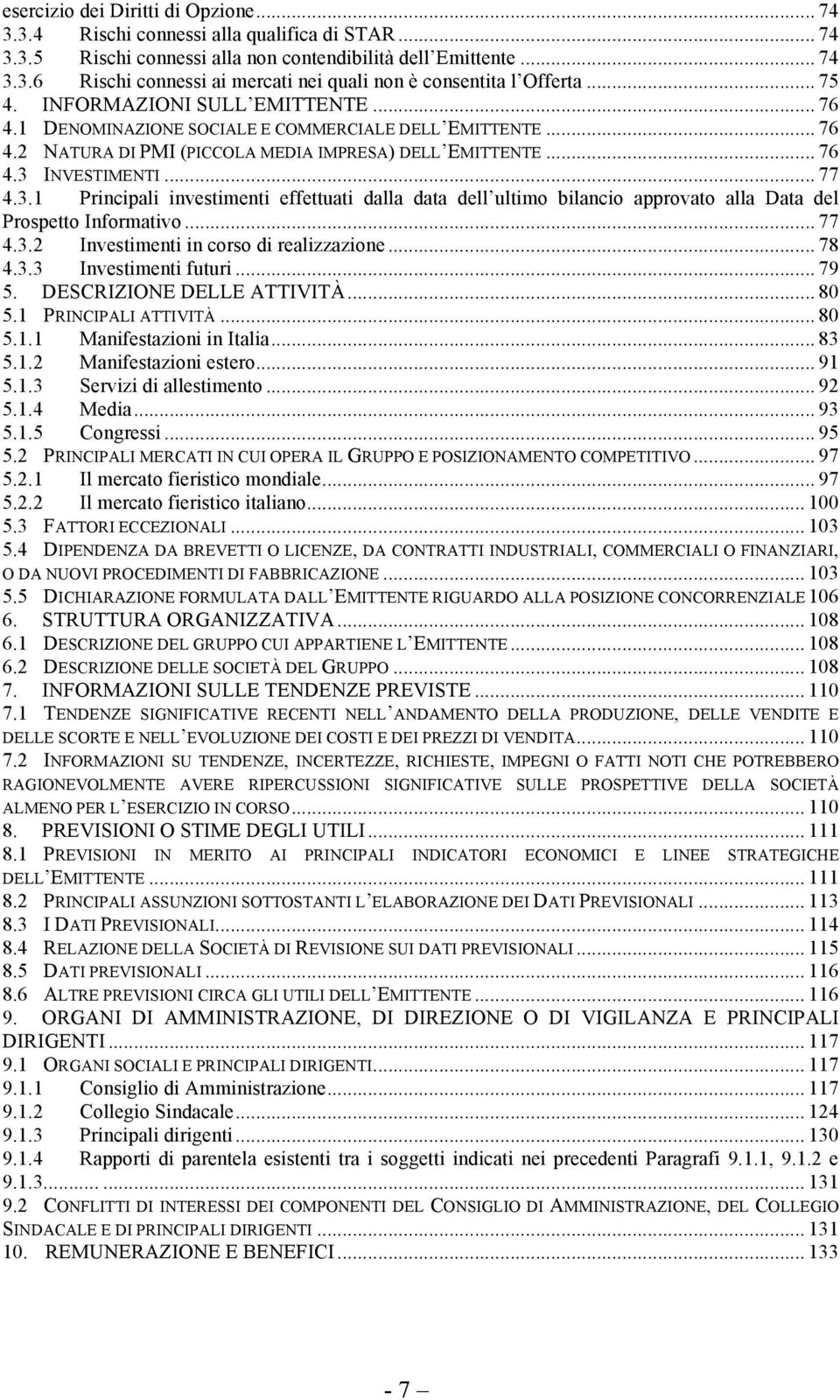 NATURA DI PMI (PICCOLA MEDIA IMPRESA) DELL EMITTENTE... 76! 4.3! INVESTIMENTI... 77! 4.3.1!