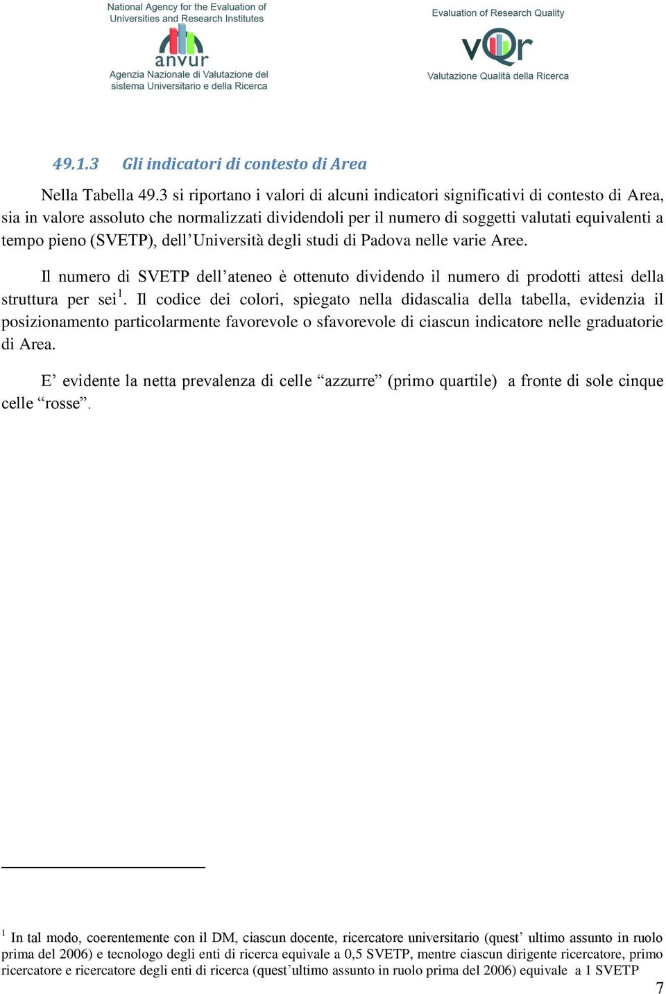 (SVETP), dell Università degli studi di Padova nelle varie Aree. Il numero di SVETP dell ateneo è ottenuto dividendo il numero di prodotti attesi della struttura per sei 1.