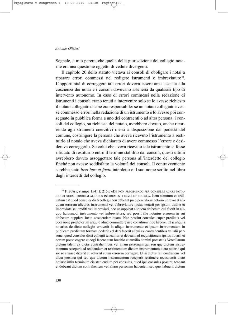 L opportunità di correggere tali errori doveva essere anzi lasciata alla coscienza dei notai e i consoli dovevano astenersi da qualsiasi tipo di intervento autonomo.