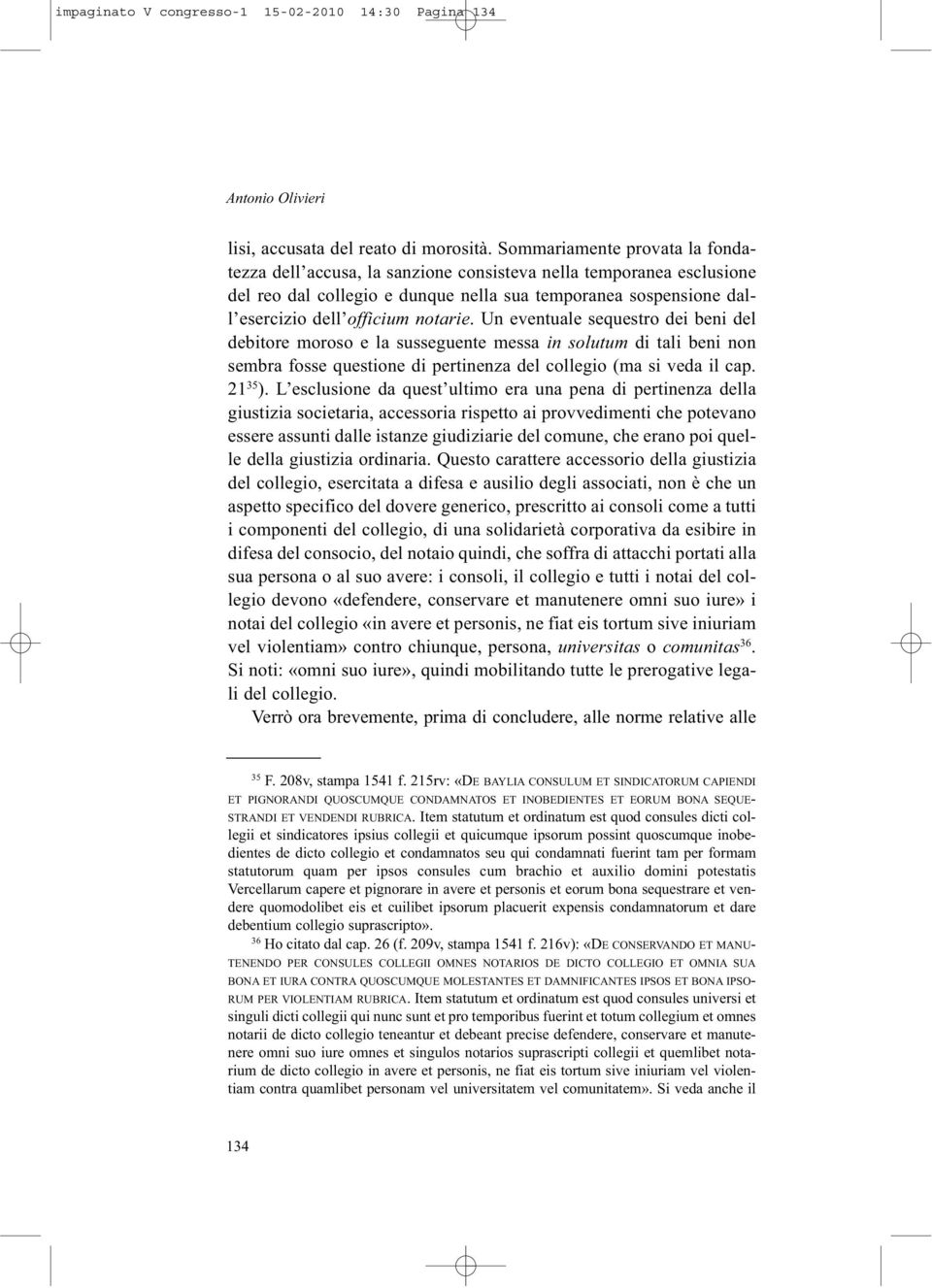 Un eventuale sequestro dei beni del debitore moroso e la susseguente messa in solutum di tali beni non sembra fosse questione di pertinenza del collegio (ma si veda il cap. 21 35 ).