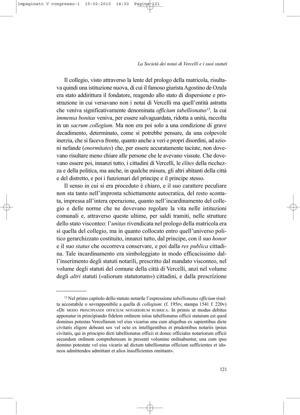 entità astratta che veniva significativamente denominata officium tabellionatus 13, la cui immensa bonitas veniva, per essere salvaguardata, ridotta a unità, raccolta in un sacrum collegium.