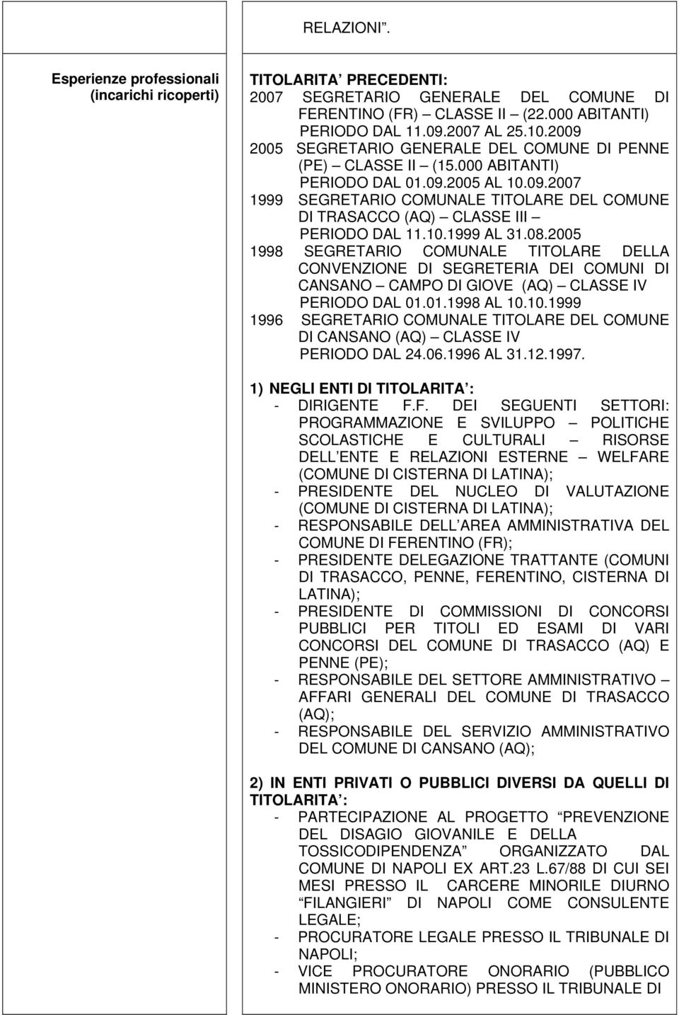 10.1999 AL 31.08.2005 1998 SEGRETARIO COMUNALE TITOLARE DELLA CONVENZIONE DI SEGRETERIA DEI COMUNI DI CANSANO CAMPO DI GIOVE (AQ) CLASSE IV PERIODO DAL 01.01.1998 AL 10.10.1999 1996 SEGRETARIO COMUNALE TITOLARE DEL COMUNE DI CANSANO (AQ) CLASSE IV PERIODO DAL 24.