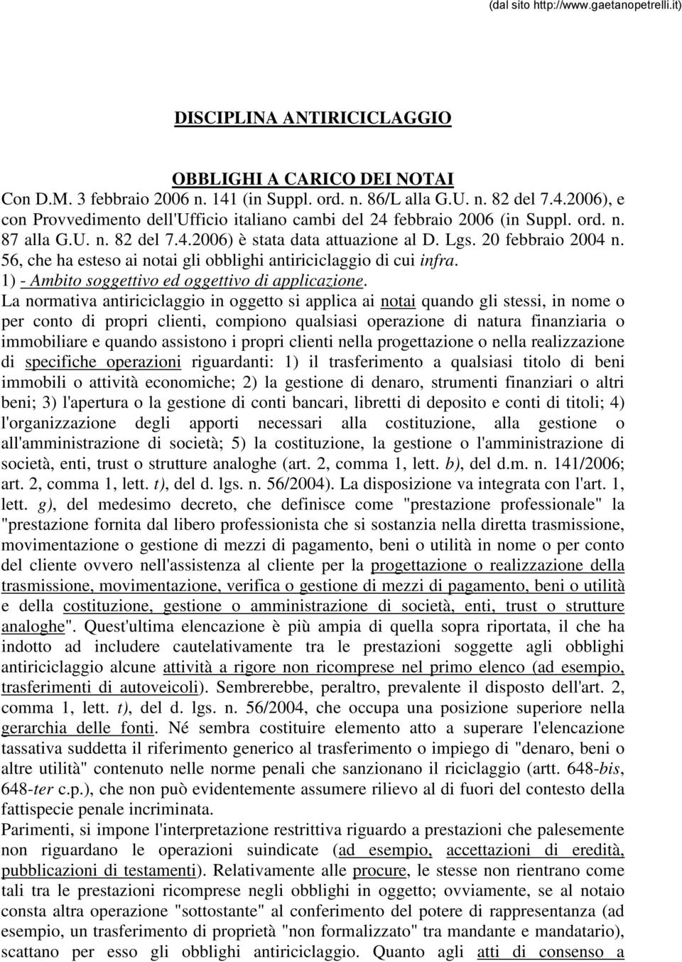 Lgs. 20 febbraio 2004 n. 56, che ha esteso ai notai gli obblighi antiriciclaggio di cui infra. 1) - Ambito soggettivo ed oggettivo di applicazione.