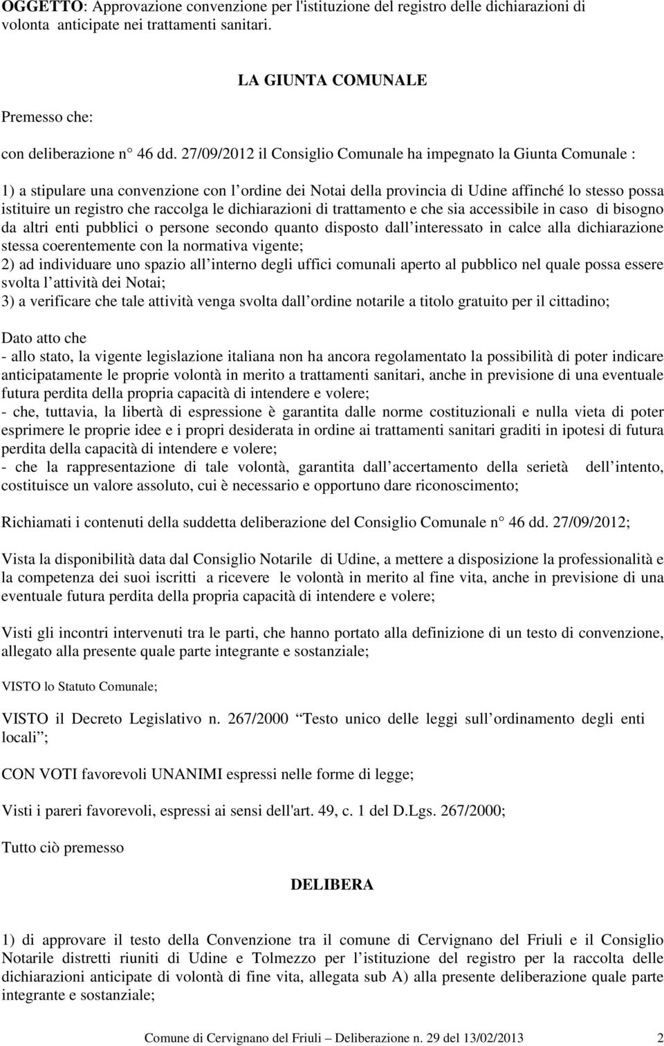 raccolga le dichiarazioni di trattamento e che sia accessibile in caso di bisogno da altri enti pubblici o persone secondo quanto disposto dall interessato in calce alla dichiarazione stessa