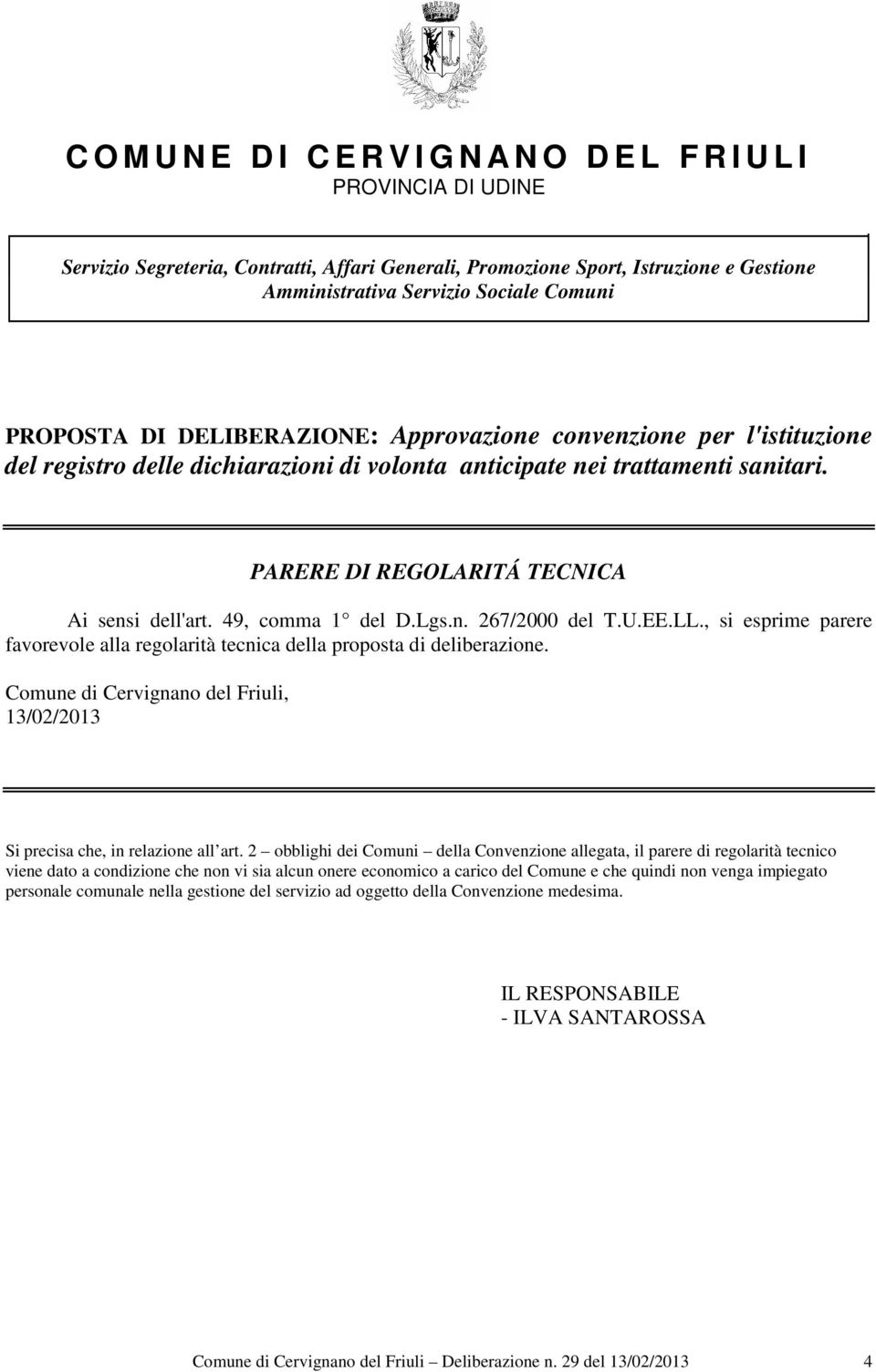 PARERE DI REGOLARITÁ TECNICA Ai sensi dell'art. 49, comma 1 del D.Lgs.n. 267/2000 del T.U.EE.LL., si esprime parere favorevole alla regolarità tecnica della proposta di deliberazione.