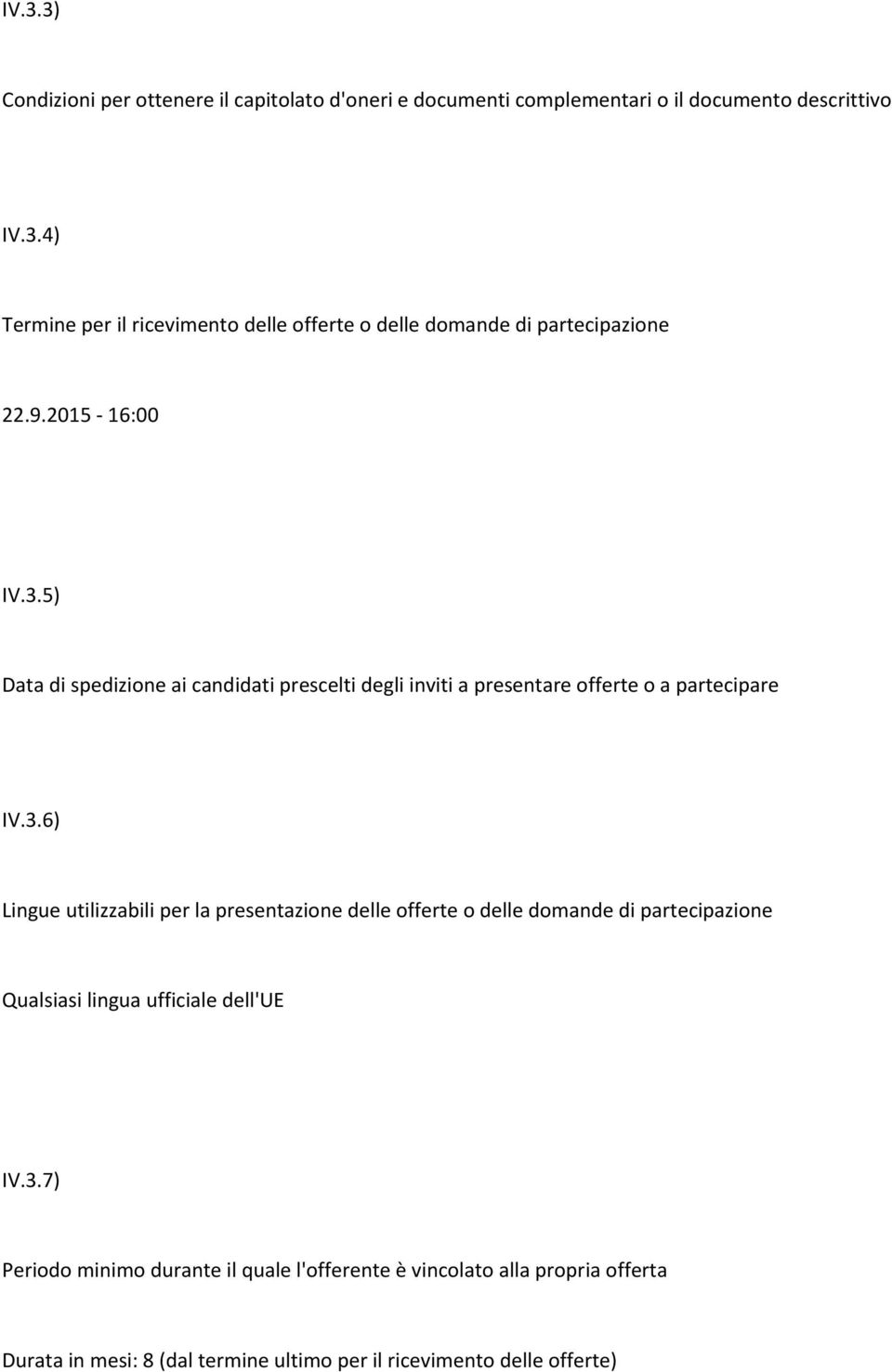 3.7) Periodo minimo durante il quale l'offerente è vincolato alla propria offerta Durata in mesi: 8 (dal termine ultimo per il ricevimento delle