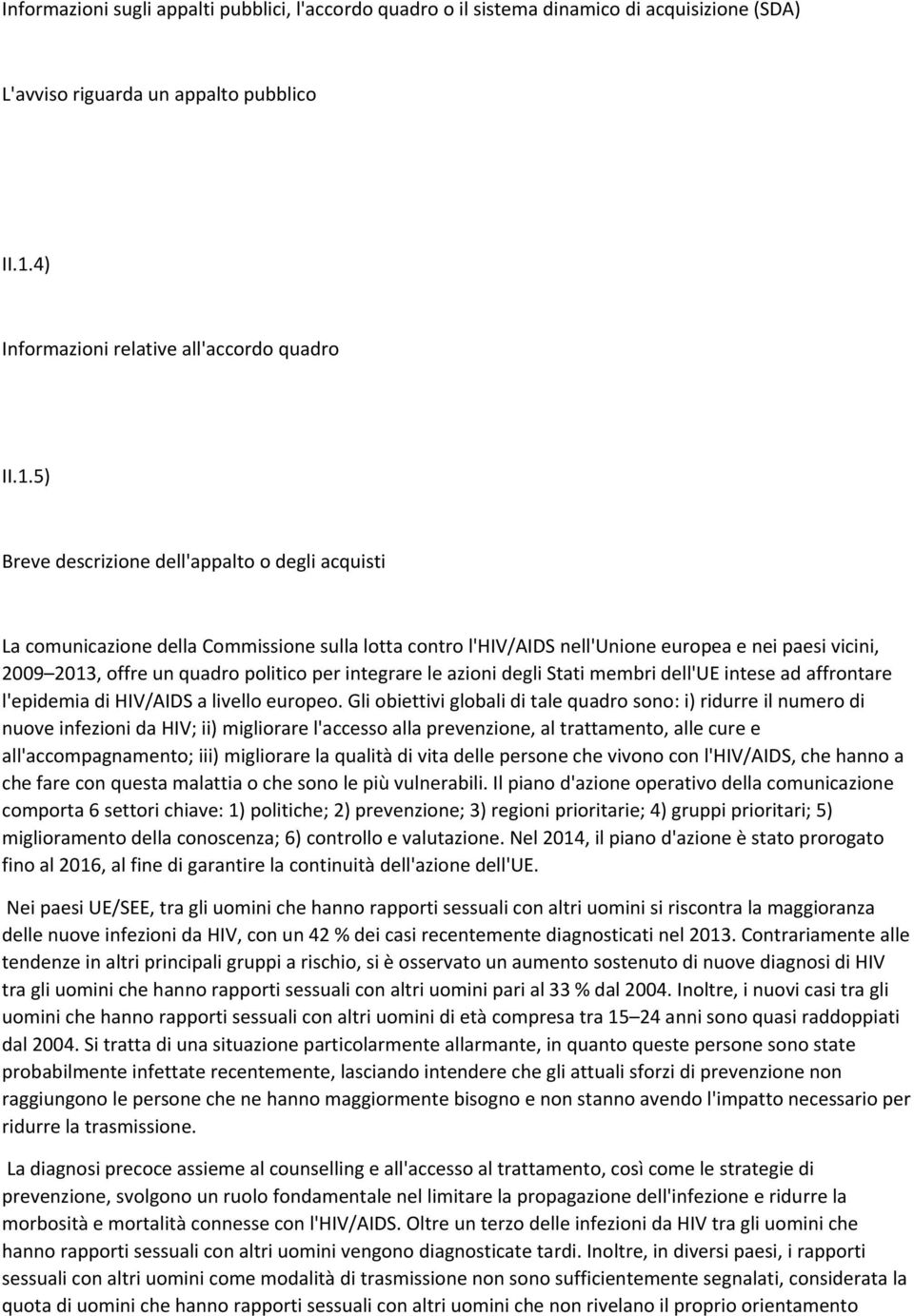 5) Breve descrizione dell'appalto o degli acquisti La comunicazione della Commissione sulla lotta contro l'hiv/aids nell'unione europea e nei paesi vicini, 2009 2013, offre un quadro politico per