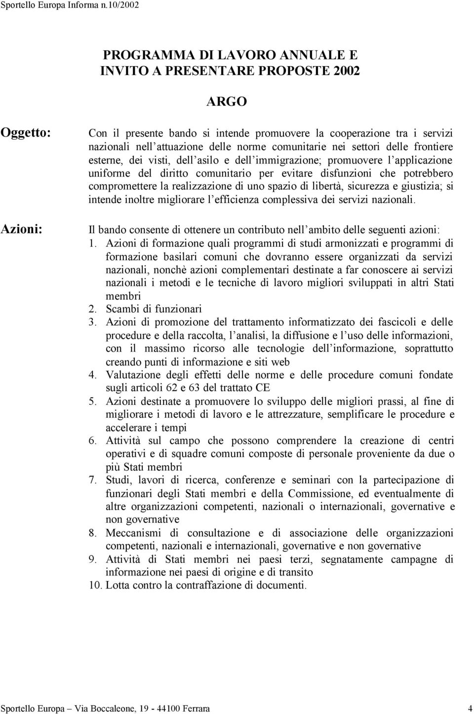 compromettere la realizzazione di uno spazio di libertà, sicurezza e giustizia; si intende inoltre migliorare l efficienza complessiva dei servizi nazionali.