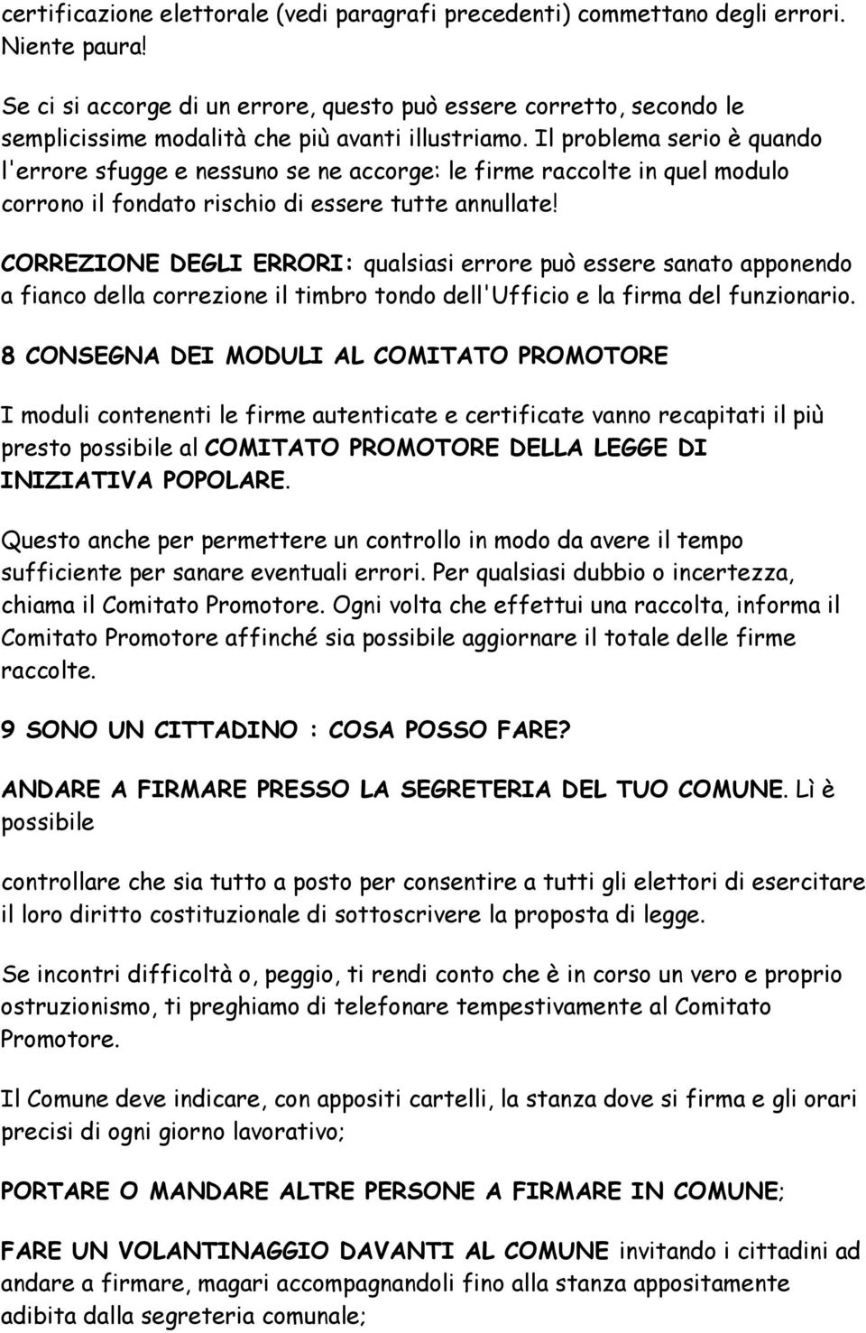 Il problema serio è quando l'errore sfugge e nessuno se ne accorge: le firme raccolte in quel modulo corrono il fondato rischio di essere tutte annullate!