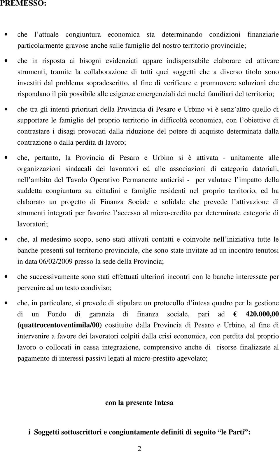 verificare e promuovere soluzioni che rispondano il più possibile alle esigenze emergenziali dei nuclei familiari del territorio; che tra gli intenti prioritari della Provincia di Pesaro e Urbino vi