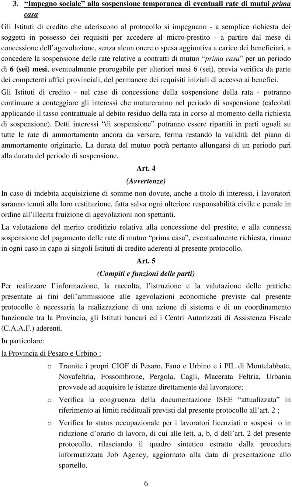 rate relative a contratti di mutuo prima casa per un periodo di 6 (sei) mesi, eventualmente prorogabile per ulteriori mesi 6 (sei), previa verifica da parte dei competenti uffici provinciali, del