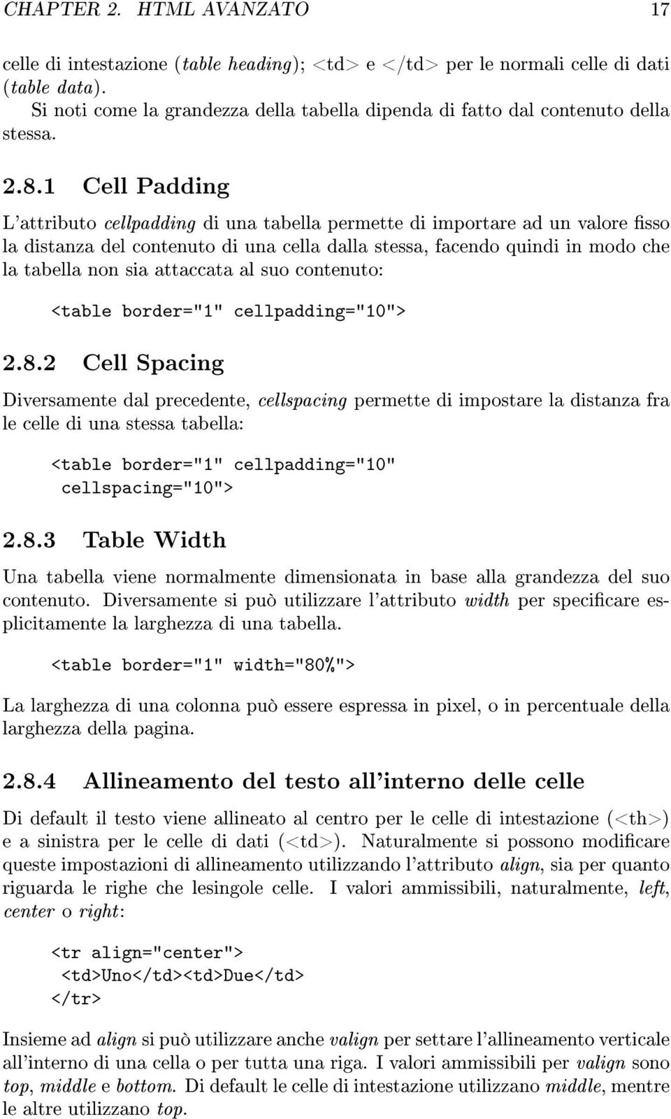 1 Cell Padding L'attributo cellpadding di una tabella permette di importare ad un valore sso la distanza del contenuto di una cella dalla stessa, facendo quindi in modo che la tabella non sia