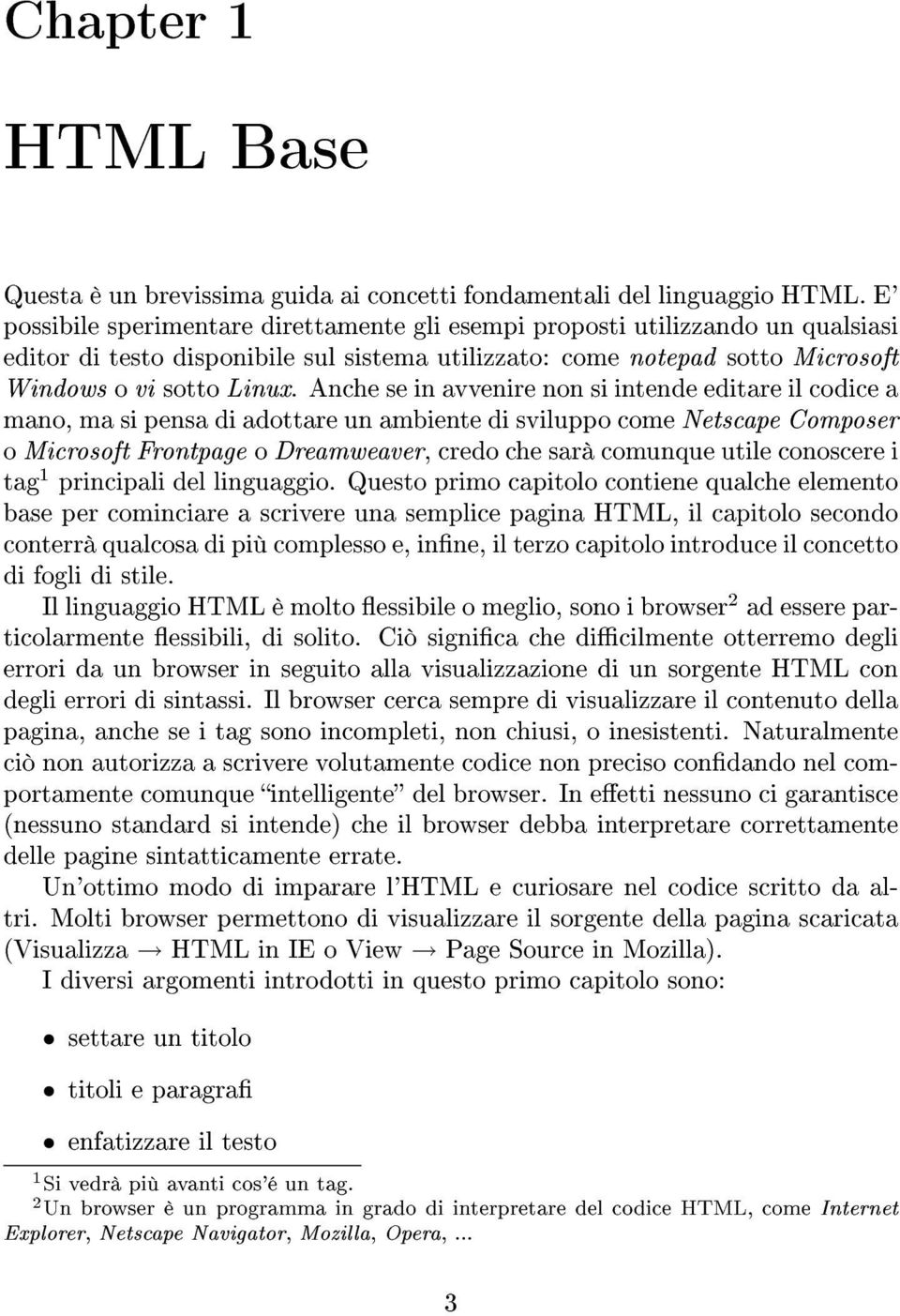 Ancheseinavvenirenonsiintendeeditareilcodicea mano, ma si pensa di adottare un ambiente di sviluppo come Netscape Composer o Microsoft Frontpage o Dreamweaver, credo che sarà comunque utile conoscere