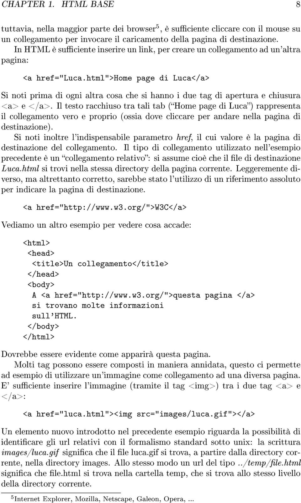 html">home page di Luca</a> Si noti prima di ogni altra cosa che si hanno i due tag di apertura e chiusura <a> e </a>.