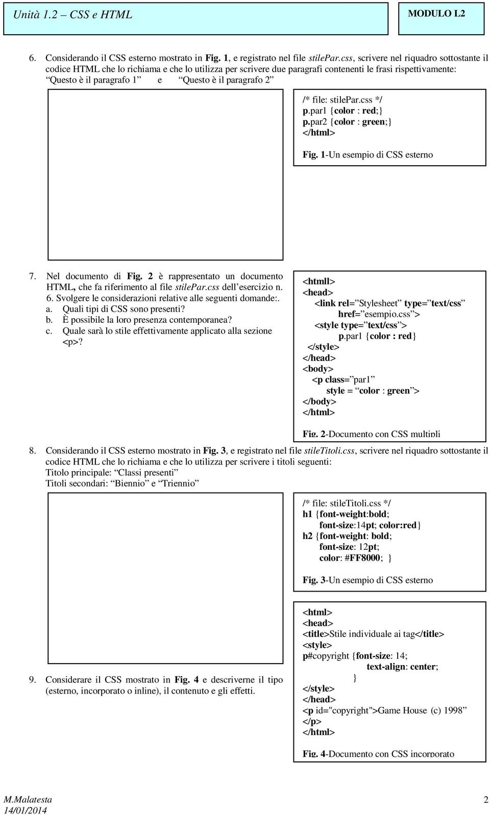 2 /* file: stilepar.css */ p.par1 {color : red;} p.par2 {color : green;} Fig. 1-Un esempio di CSS esterno 7. Nel documento di Fig.