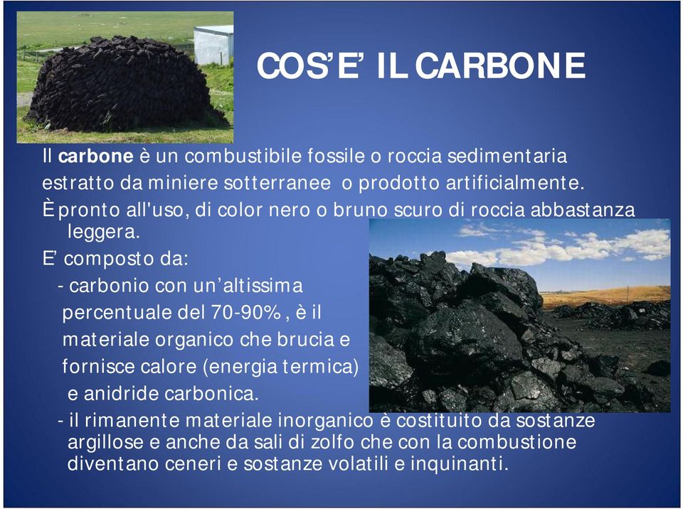 E composto da: - carbonio con un altissima percentuale del 70-90%, è il materiale organico che brucia e fornisce calore (energia