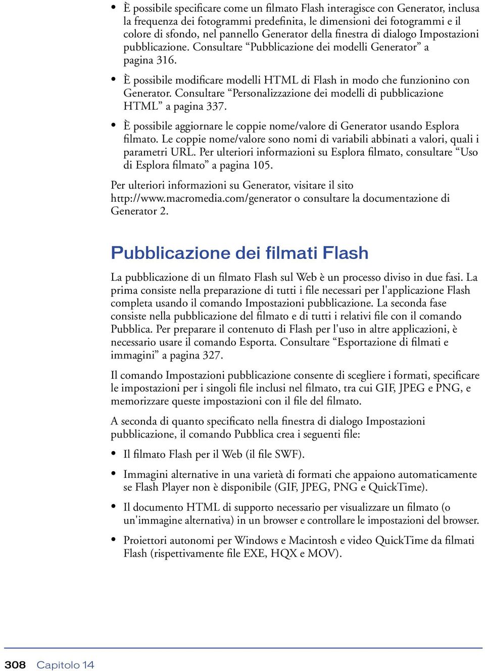 Consultare Personalizzazione dei modelli di pubblicazione HTML a pagina 337. È possibile aggiornare le coppie nome/valore di Generator usando Esplora filmato.