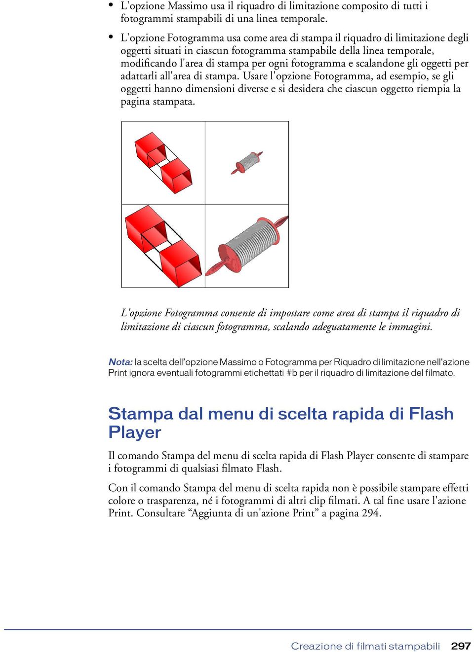 e scalandone gli oggetti per adattarli all'area di stampa. Usare l'opzione Fotogramma, ad esempio, se gli oggetti hanno dimensioni diverse e si desidera che ciascun oggetto riempia la pagina stampata.