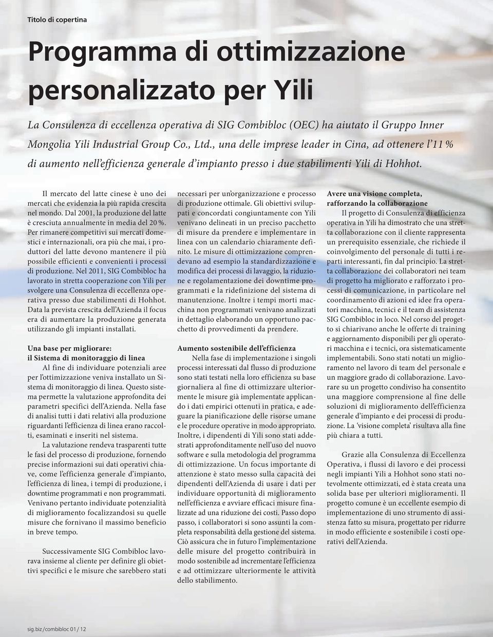 Il mercato del latte cinese è uno dei mercati che evidenzia la più rapida crescita nel mondo. Dal 2001, la produzione del latte è cresciuta annualmente in media del 20 %.