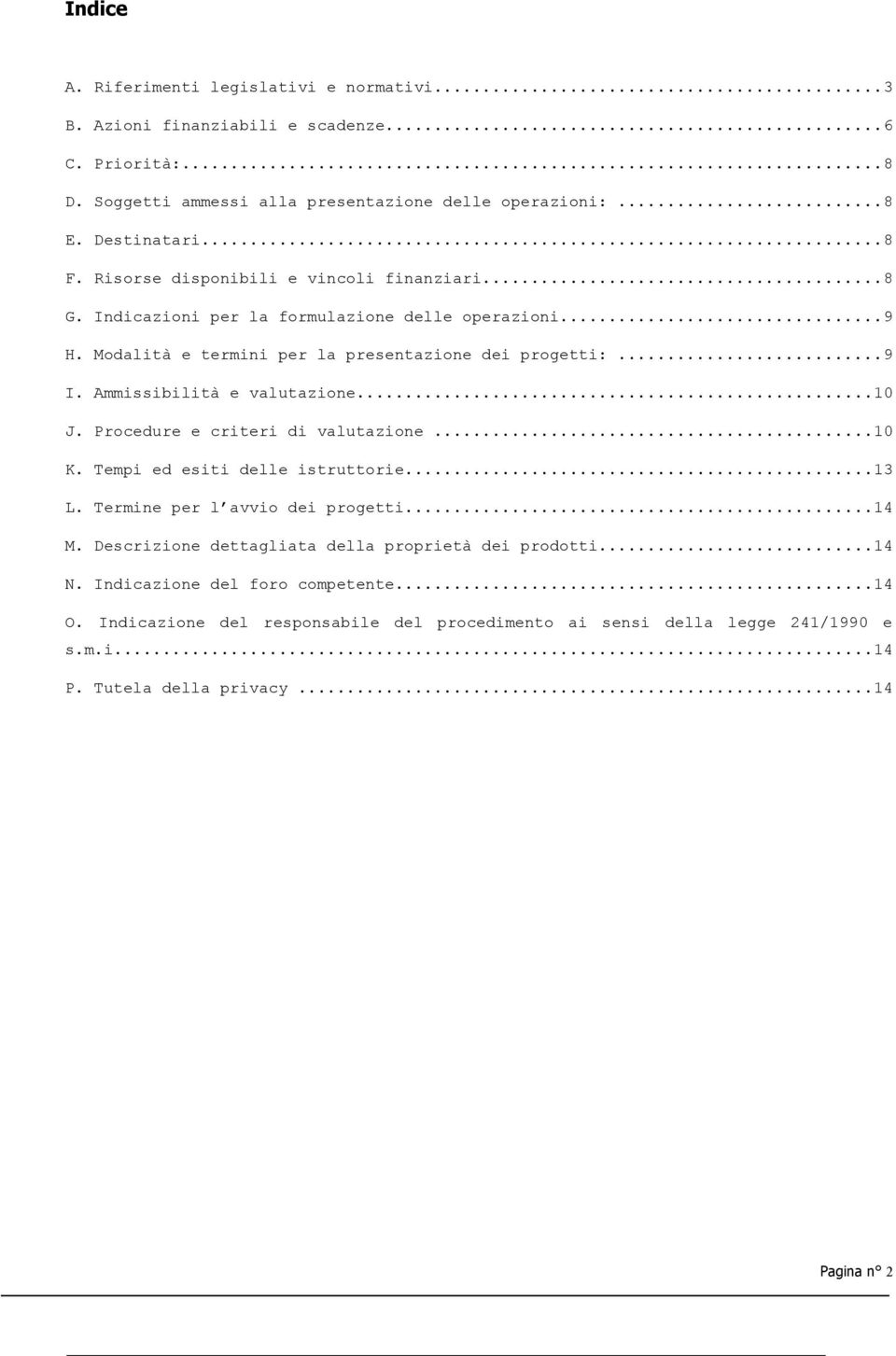 Ammissibilità e valutazione...10 J. Procedure e criteri di valutazione...10 K. Tempi ed esiti delle istruttorie...13 L. Termine per l avvio dei progetti...14 M.