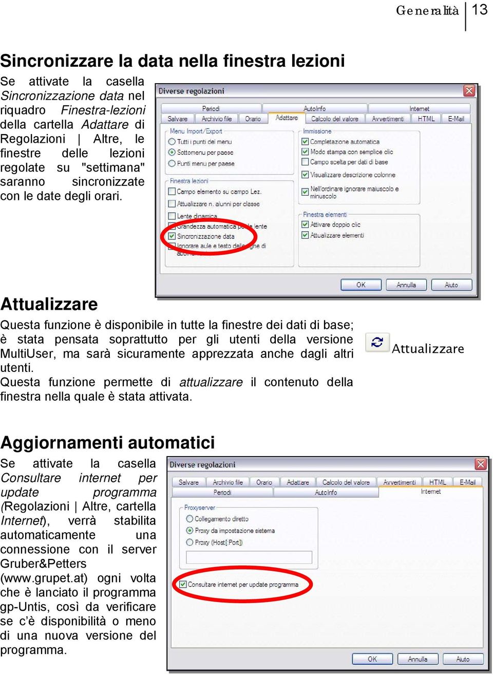 Attualizzare Questa funzione è disponibile in tutte la finestre dei dati di base; è stata pensata soprattutto per gli utenti della versione MultiUser, ma sarà sicuramente apprezzata anche dagli altri