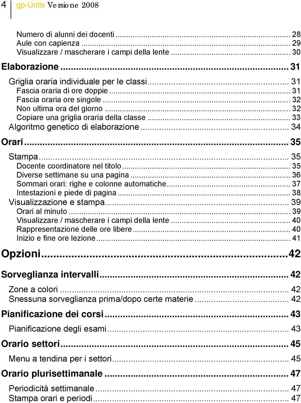 .. 35 Stampa... 35 Docente coordinatore nel titolo... 35 Diverse settimane su una pagina... 36 Sommari orari: righe e colonne automatiche... 37 Intestazioni e piede di pagina.