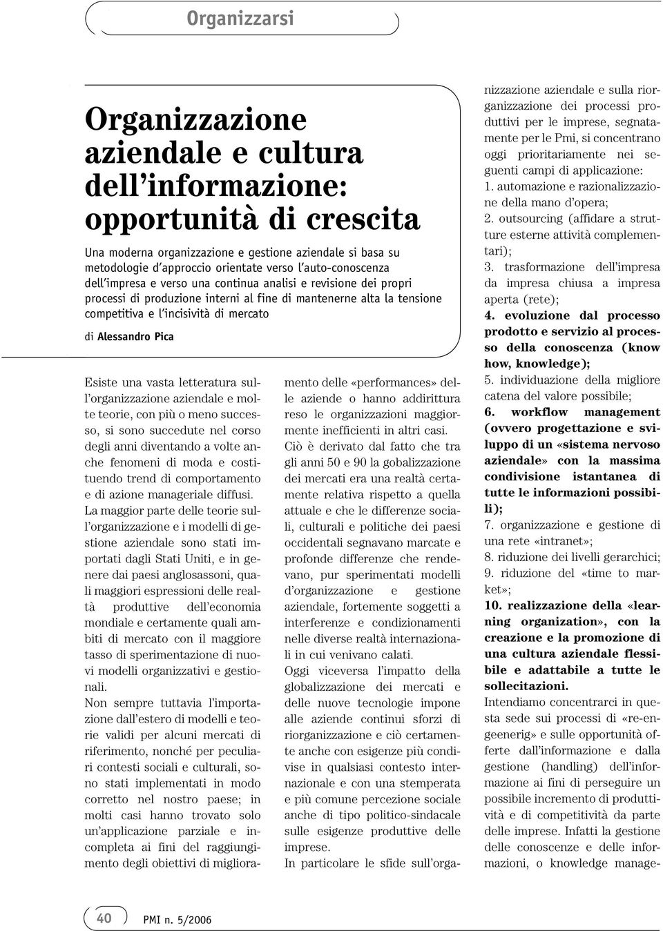 vasta letteratura sull organizzazione aziendale e molte teorie, con più o meno successo, si sono succedute nel corso degli anni diventando a volte anche fenomeni di moda e costituendo trend di