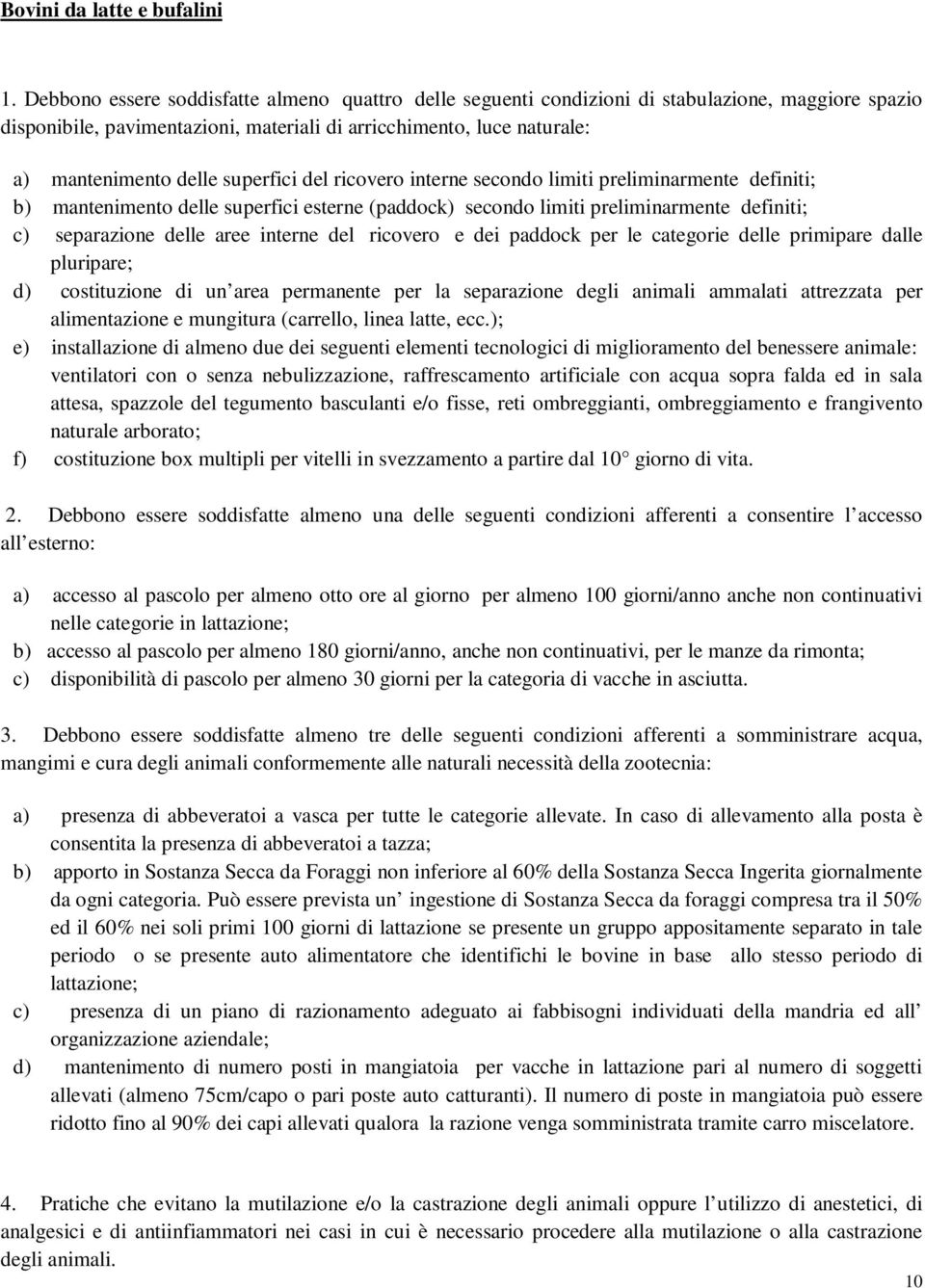 superfici del ricovero interne secondo limiti preliminarmente definiti; b) mantenimento delle superfici esterne (paddock) secondo limiti preliminarmente definiti; c) separazione delle aree interne