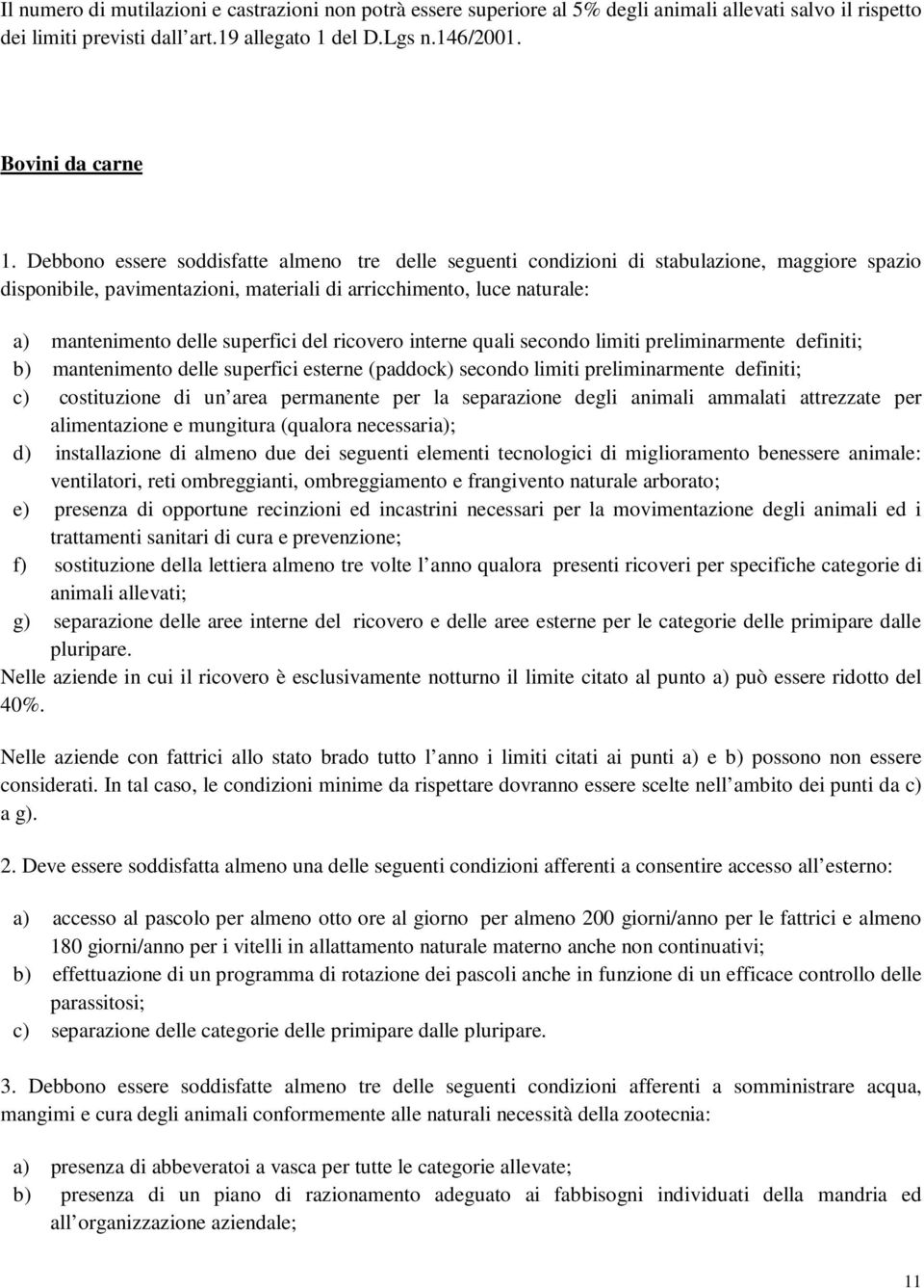 superfici del ricovero interne quali secondo limiti preliminarmente definiti; b) mantenimento delle superfici esterne (paddock) secondo limiti preliminarmente definiti; c) costituzione di un area