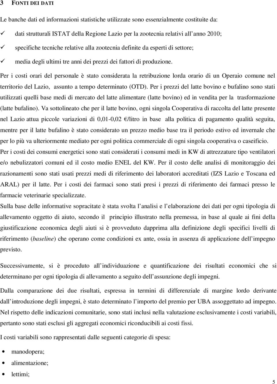 Per i costi orari del personale è stato considerata la retribuzione lorda orario di un Operaio comune nel territorio del Lazio, assunto a tempo determinato (OTD).