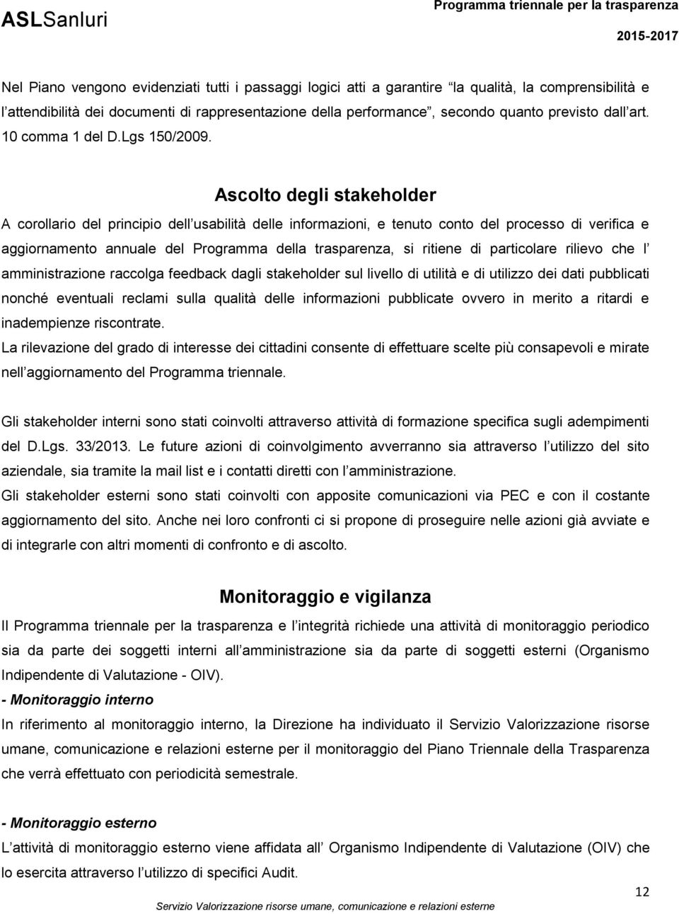 Ascolto degli stakeholder A corollario del principio dell usabilità delle informazioni, e tenuto conto del processo di verifica e aggiornamento annuale del Programma della trasparenza, si ritiene di