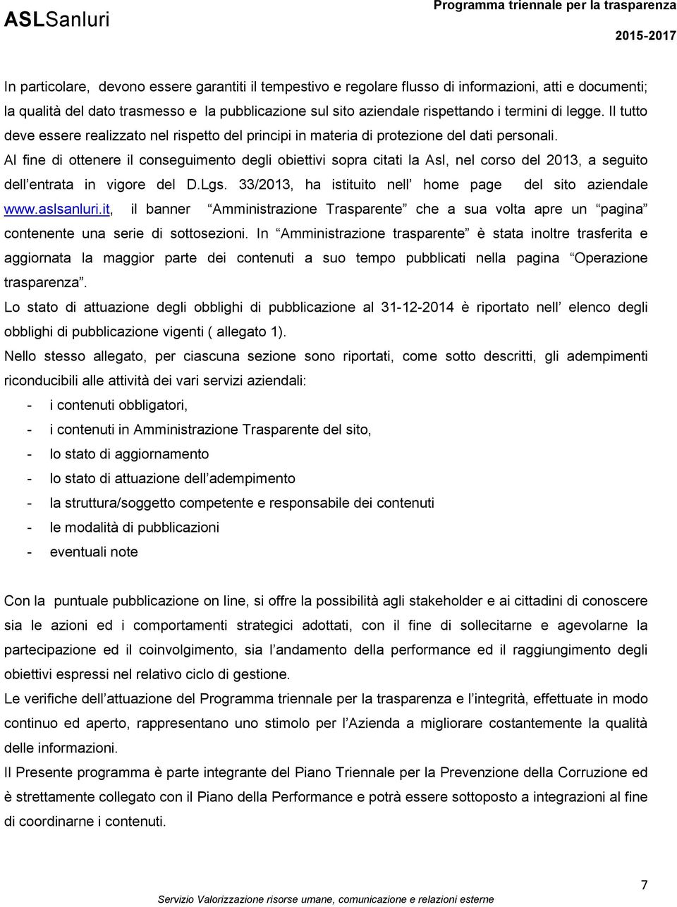 Al fine di ottenere il conseguimento degli obiettivi sopra citati la Asl, nel corso del 2013, a seguito dell entrata in vigore del D.Lgs. 33/2013, ha istituito nell home page del sito aziendale www.