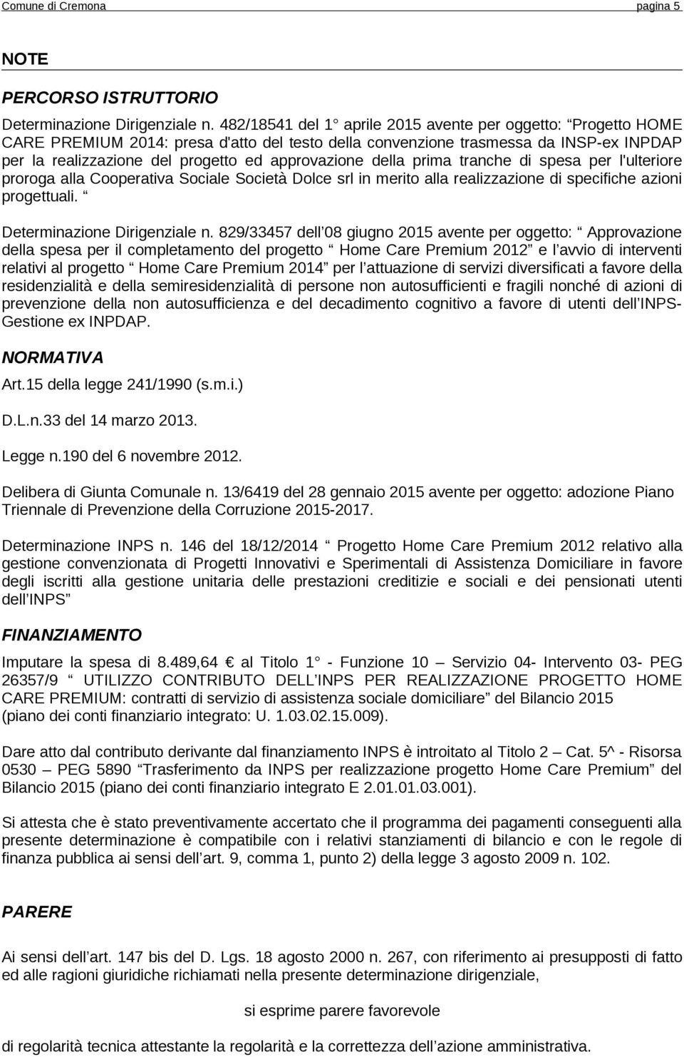 della prima tranche di spesa per l'ulteriore proroga alla Cooperativa Sociale Società Dolce srl in merito alla realizzazione di specifiche azioni progettuali. Determinazione Dirigenziale n.