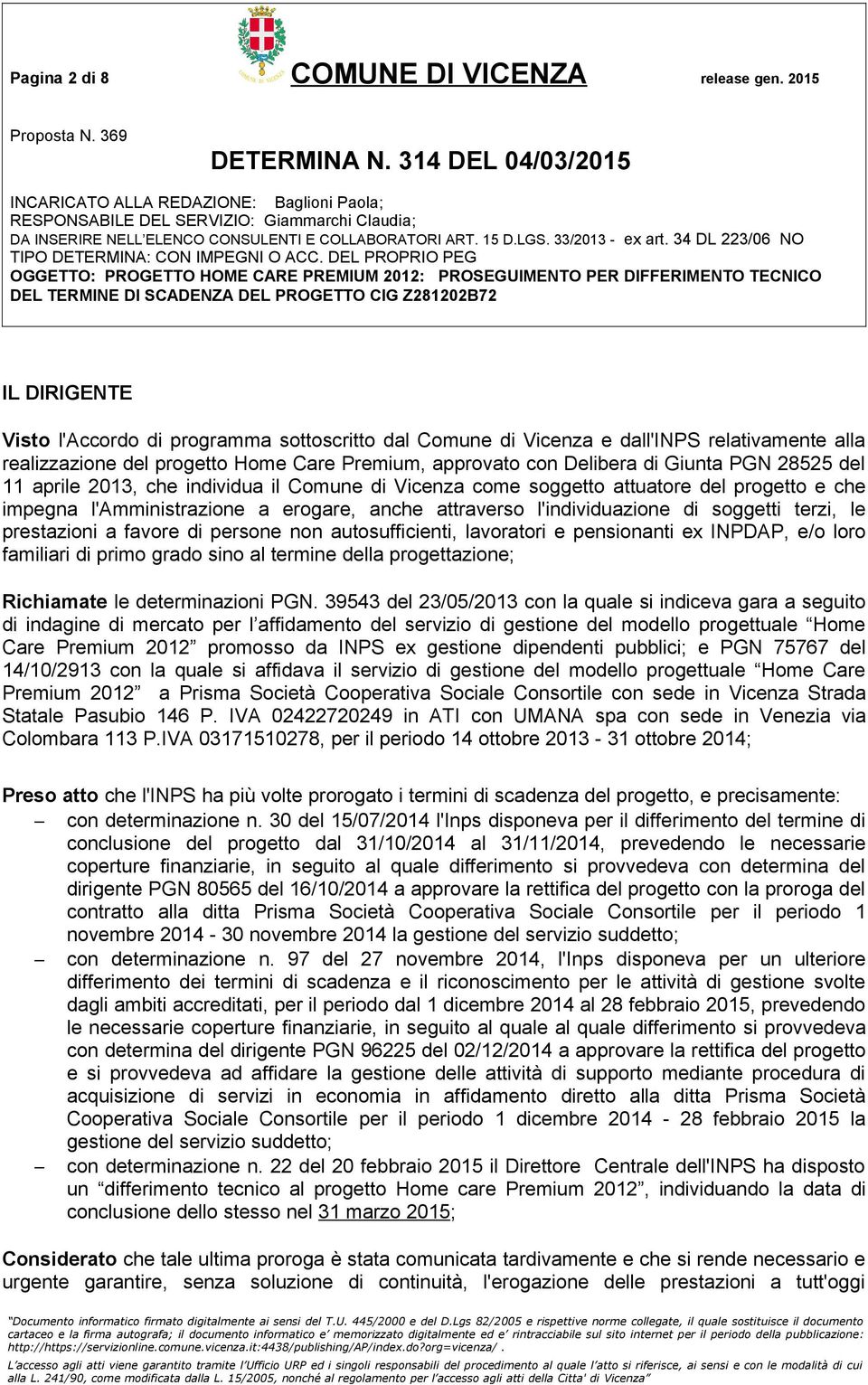 28525 del 11 aprile 2013, che individua il Comune di Vicenza come soggetto attuatore del progetto e che impegna l'amministrazione a erogare, anche attraverso l'individuazione di soggetti terzi, le