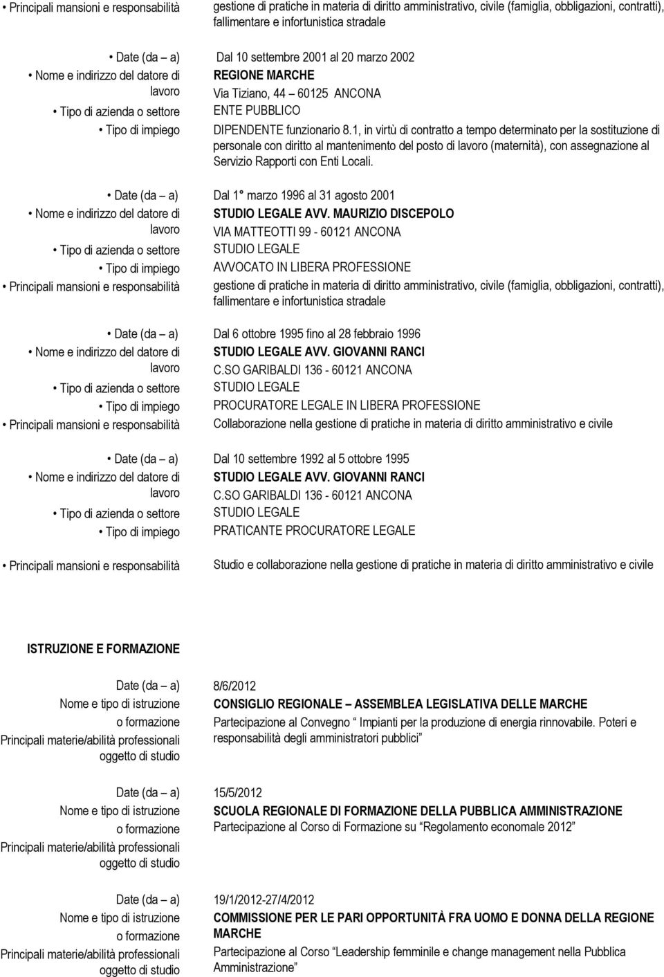 1, in virtù di contratto a tempo determinato per la sostituzione di personale con diritto al mantenimento del posto di (maternità), con assegnazione al Servizio Rapporti con Enti Locali.