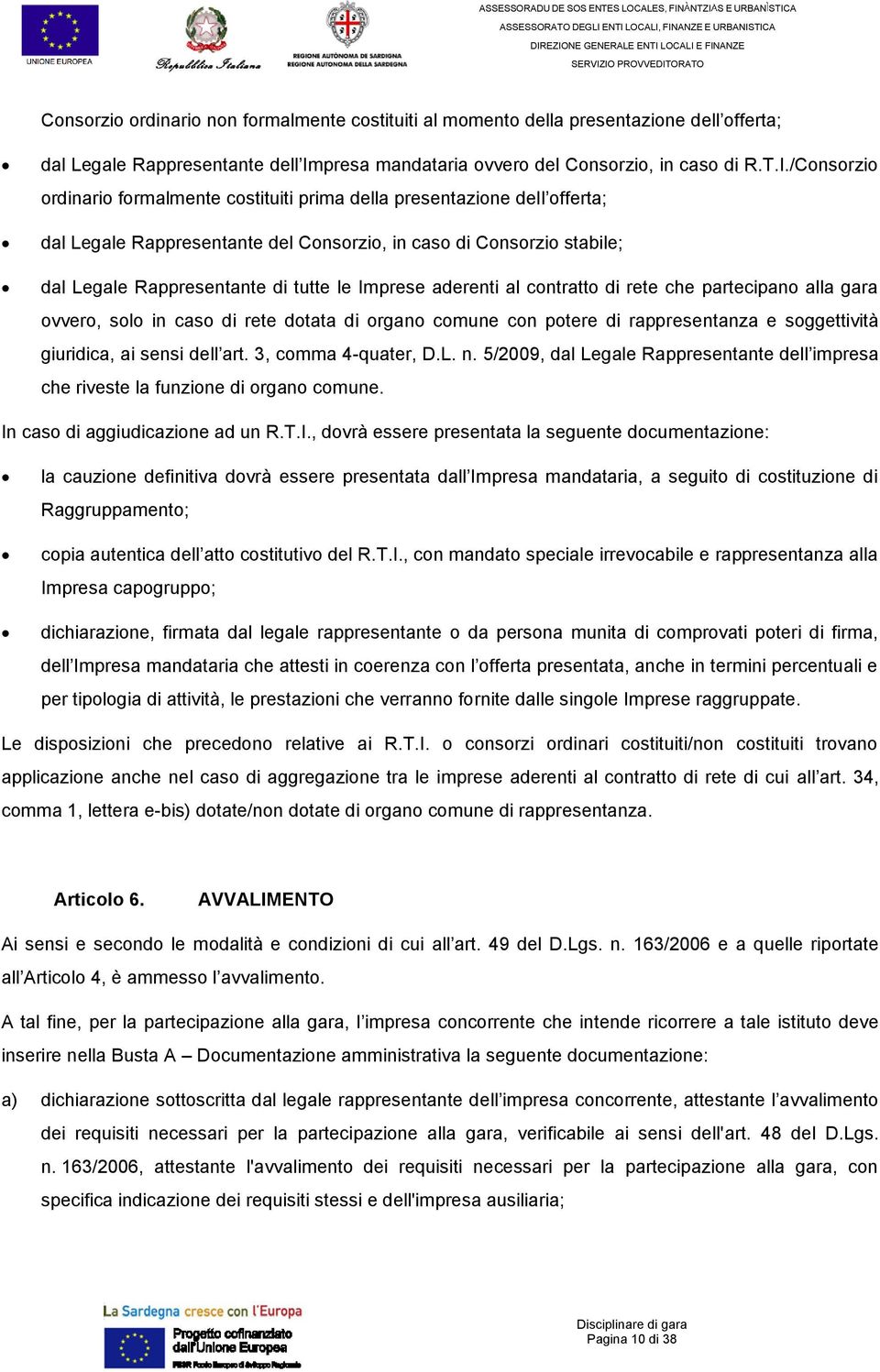 /Consorzio ordinario formalmente costituiti prima della presentazione dell offerta; dal Legale Rappresentante del Consorzio, in caso di Consorzio stabile; dal Legale Rappresentante di tutte le