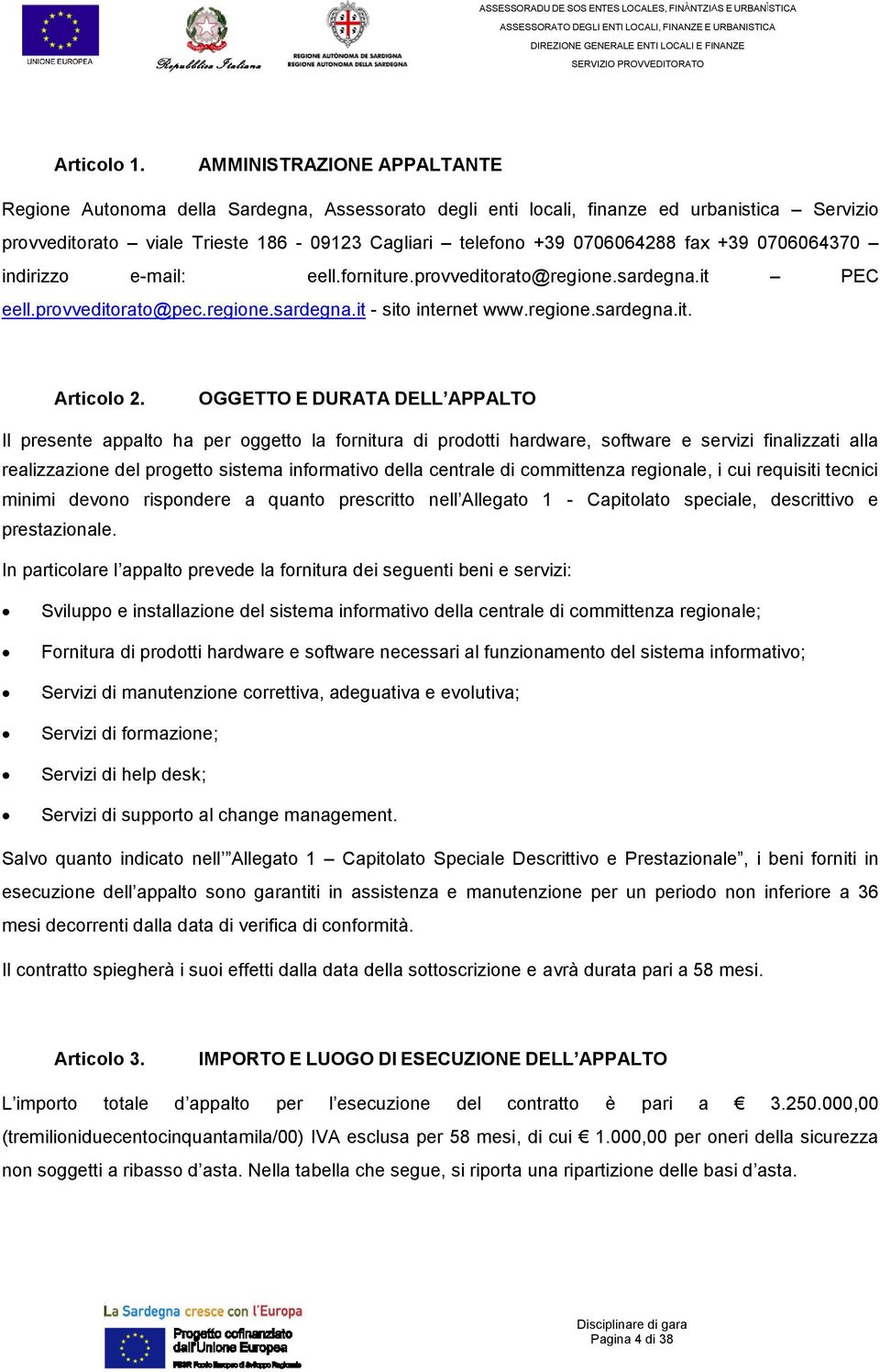 +39 0706064370 indirizzo e-mail: eell.forniture.provveditorato@regione.sardegna.it PEC eell.provveditorato@pec.regione.sardegna.it - sito internet www.regione.sardegna.it. Articolo 2.