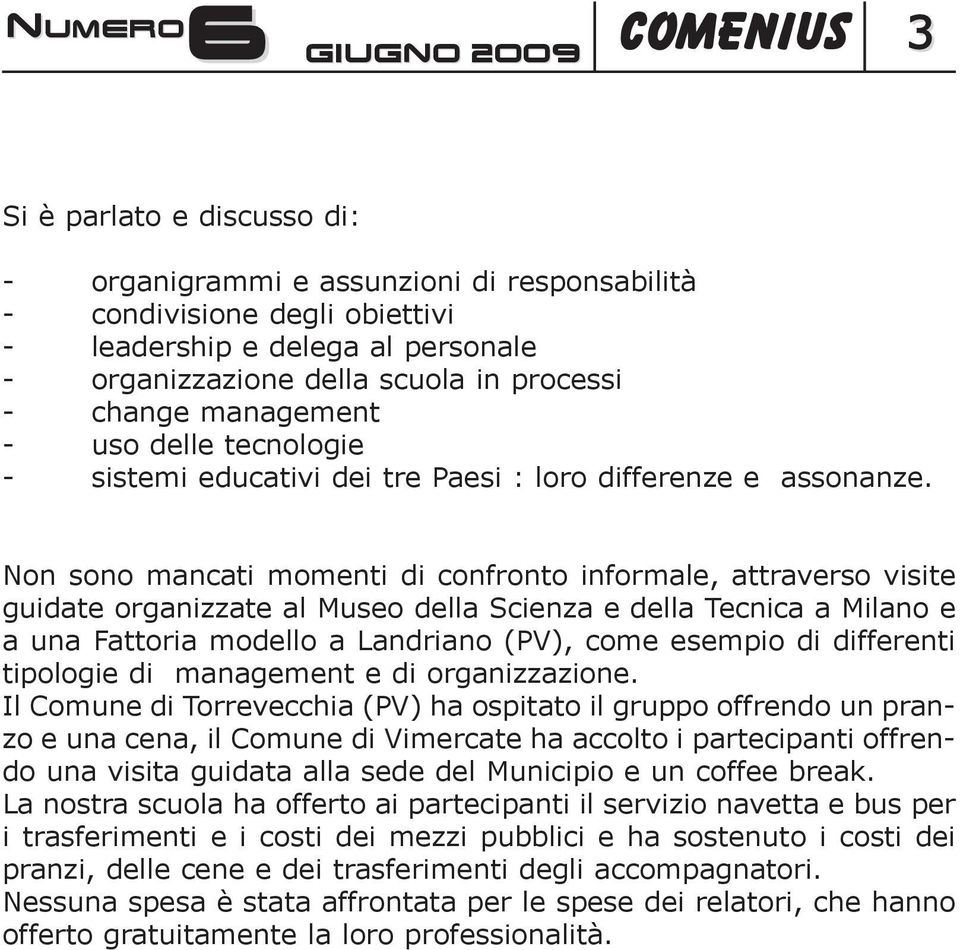 Non sono mancati momenti di confronto informale, attraverso visite guidate organizzate al Museo della Scienza e della Tecnica a Milano e a una Fattoria modello a Landriano (PV), come esempio di