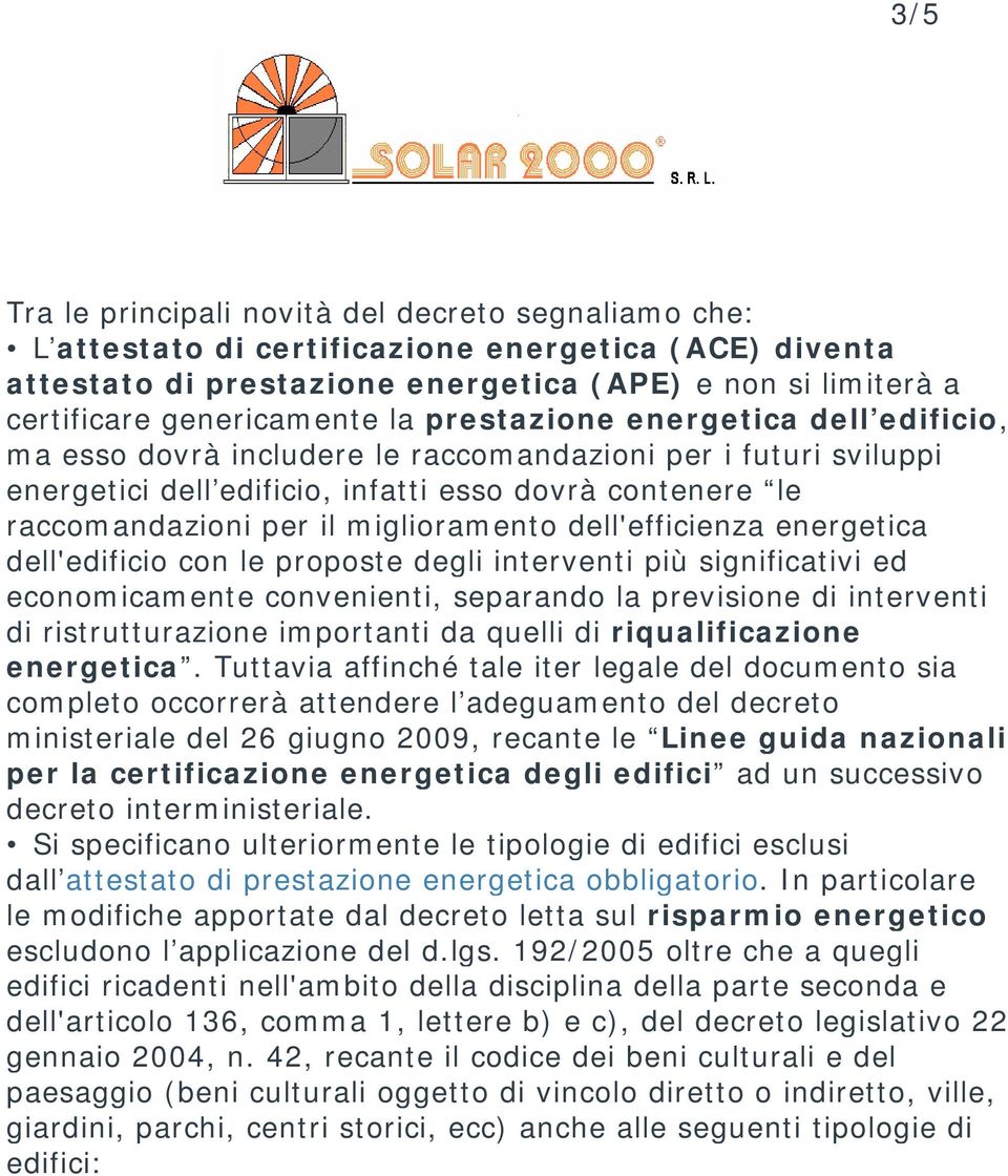 miglioramento dell'efficienza energetica dell'edificio con le proposte degli interventi più significativi ed economicamente convenienti, separando la previsione di interventi di ristrutturazione