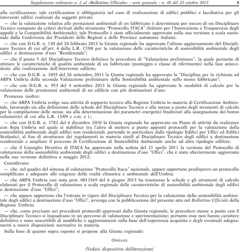 che la valutazione relativa alle prestazioni ambientali di un fabbricato è determinata per mezzo di un Disciplinare Tecnico composto da criteri derivati dallo strumento Protocollo ITACA (Istituto per