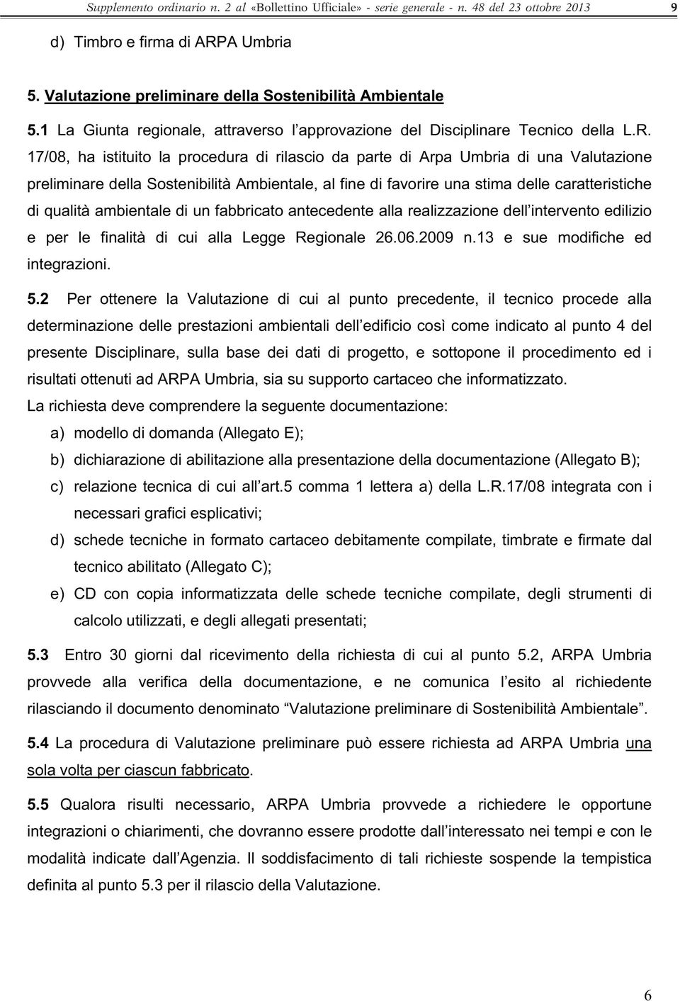 17/08, ha istituito la procedura di rilascio da parte di Arpa Umbria di una Valutazione preliminare della Sostenibilità Ambientale, al fine di favorire una stima delle caratteristiche di qualità