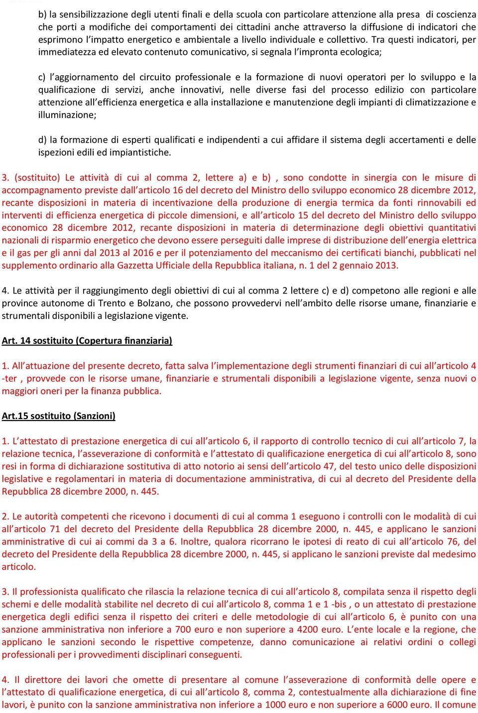 Tra questi indicatori, per immediatezza ed elevato contenuto comunicativo, si segnala l impronta ecologica; c) l aggiornamento del circuito professionale e la formazione di nuovi operatori per lo