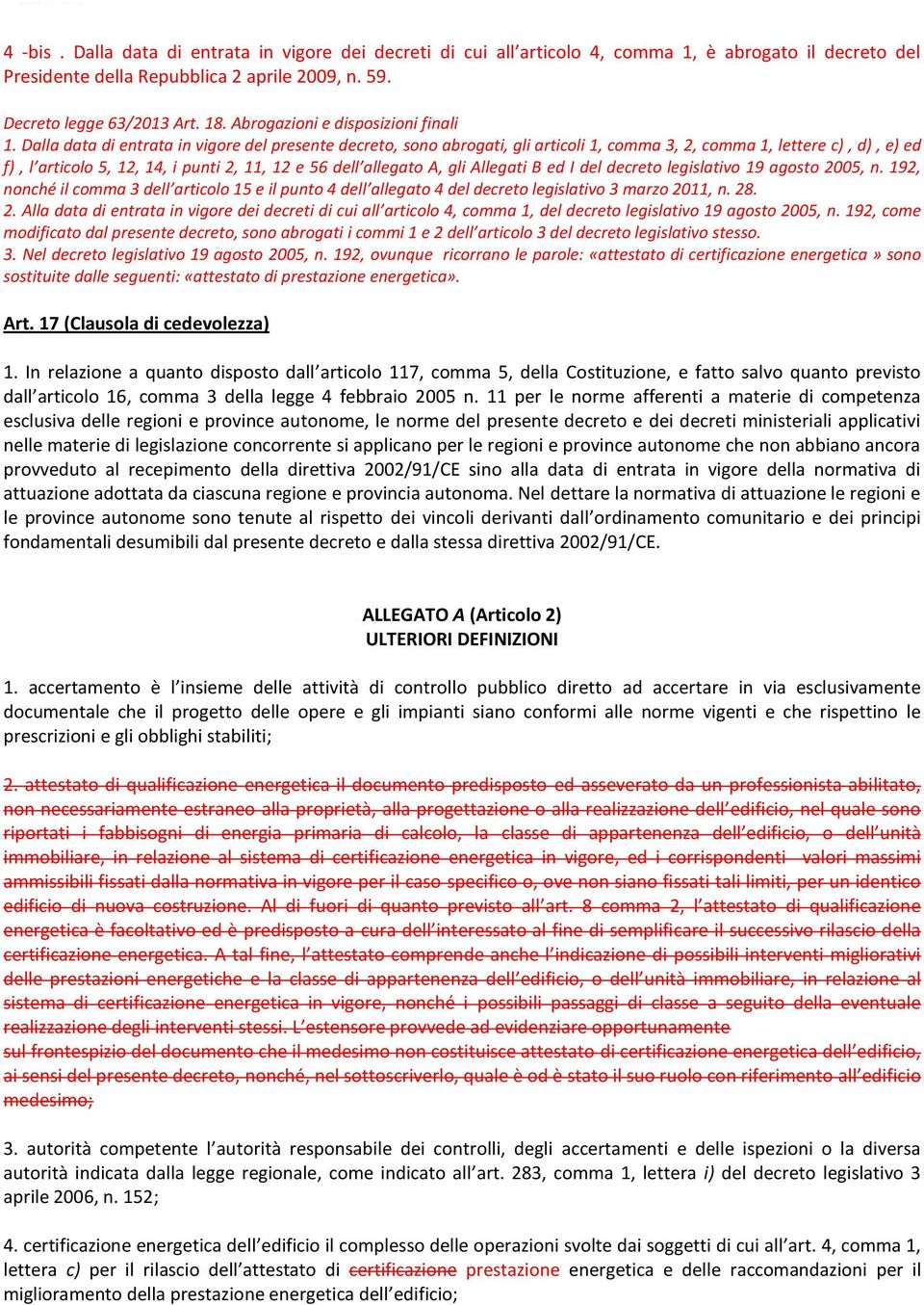 Dalla data di entrata in vigore del presente decreto, sono abrogati, gli articoli 1, comma 3, 2, comma 1, lettere c), d), e) ed f), l articolo 5, 12, 14, i punti 2, 11, 12 e 56 dell allegato A, gli